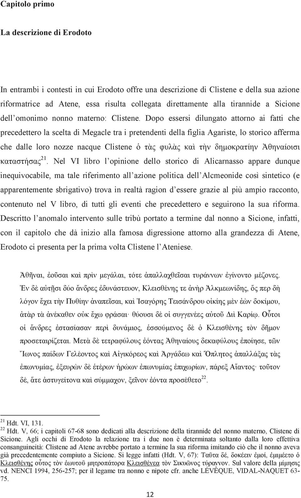 Dopo essersi dilungato attorno ai fatti che precedettero la scelta di Megacle tra i pretendenti della figlia Agariste, lo storico afferma che dalle loro nozze nacque Clistene ὁ τὰς φυλὰς καὶ τὴν