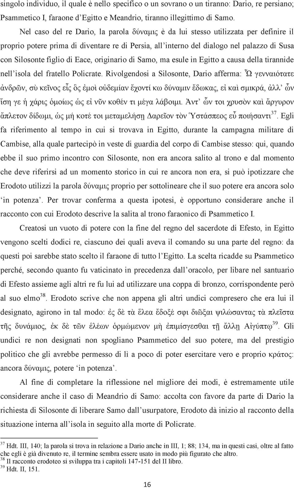 Eace, originario di Samo, ma esule in Egitto a causa della tirannide nell isola del fratello Policrate.