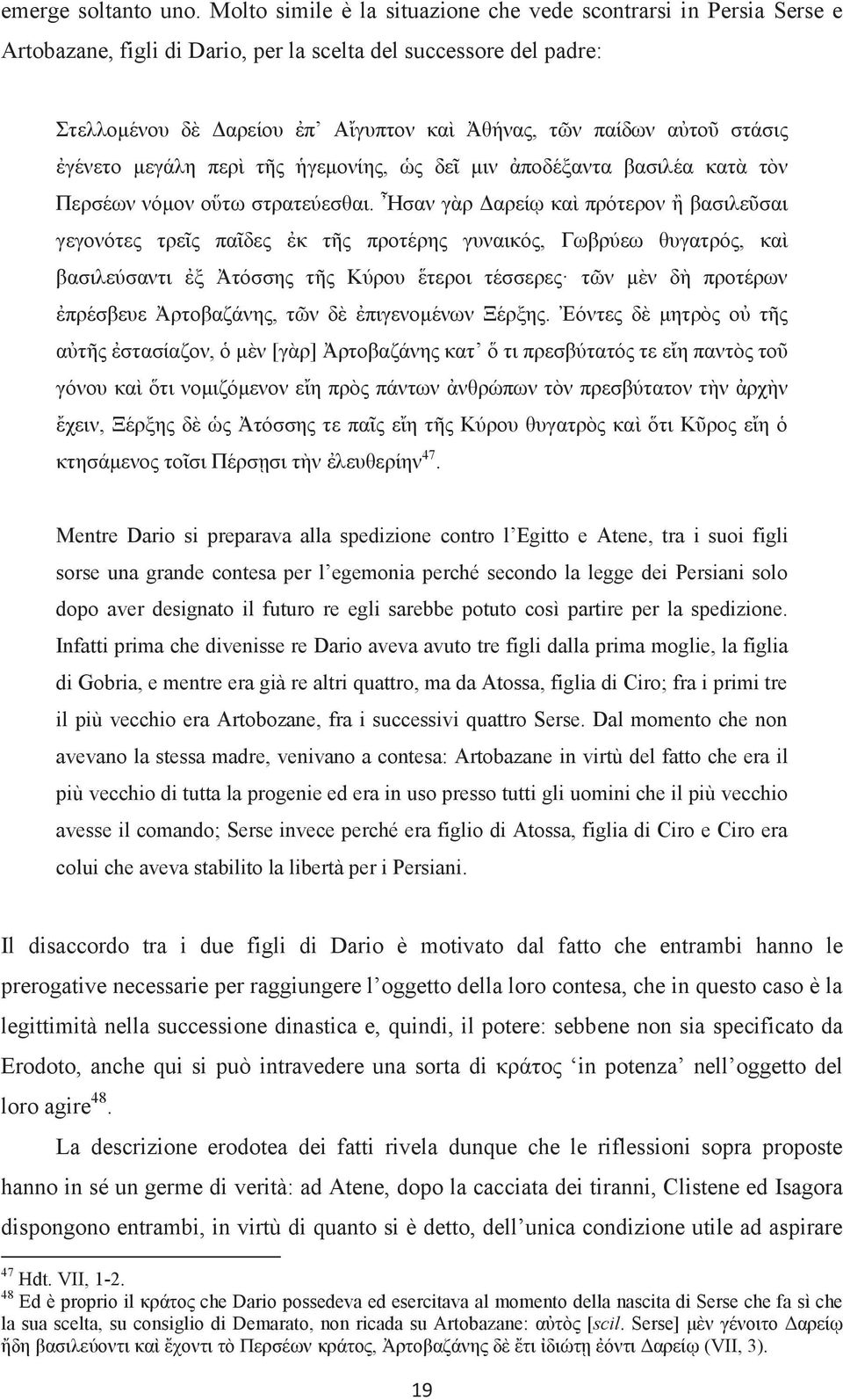 στάσις ἐγένετο μεγάλη περὶ τῆς ἡγεμονίης, ὡς δεῖ μιν ἀποδέξαντα βασιλέα κατὰ τὸν Περσέων νόμον οὕτω στρατεύεσθαι.