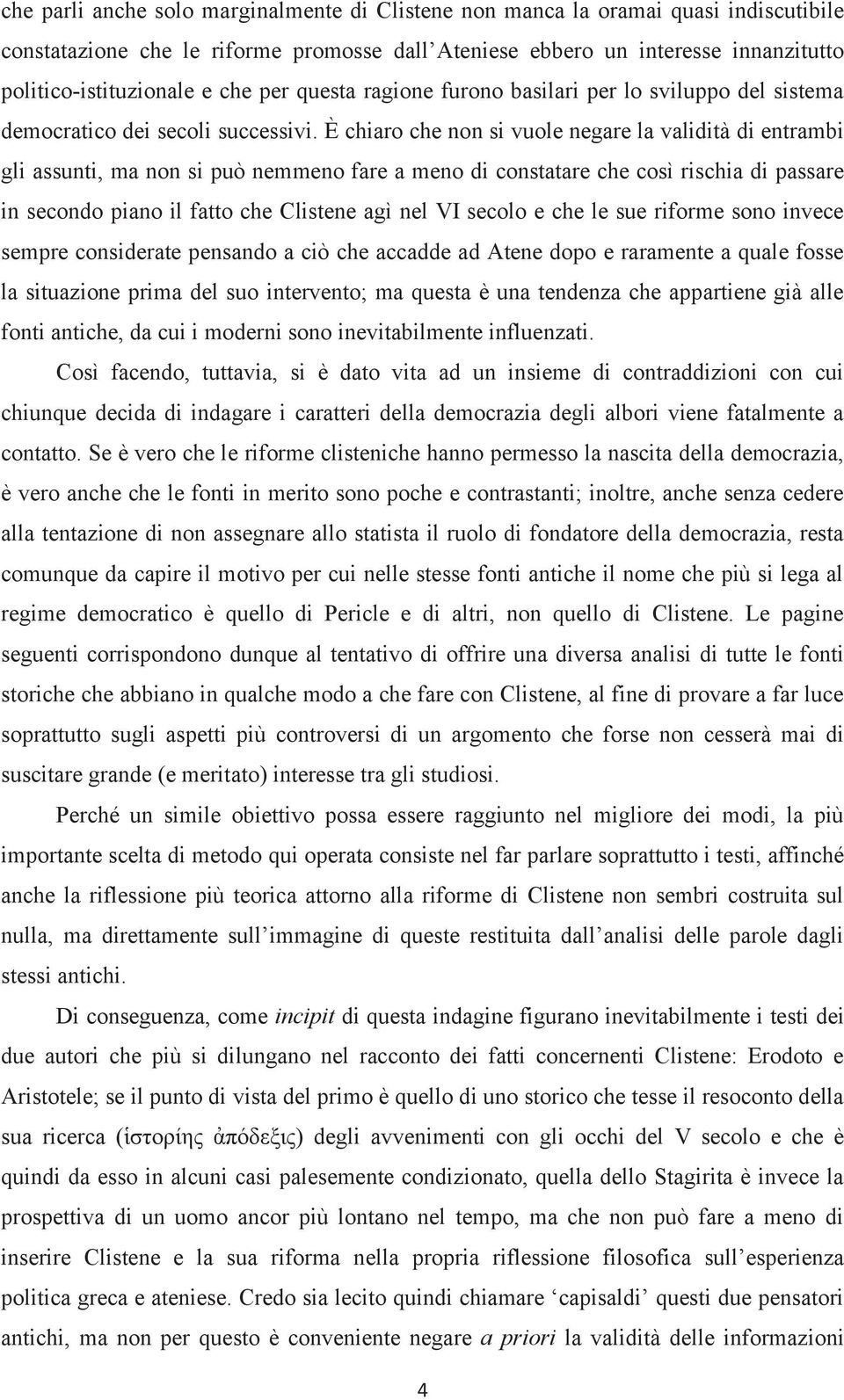 È chiaro che non si vuole negare la validità di entrambi gli assunti, ma non si può nemmeno fare a meno di constatare che così rischia di passare in secondo piano il fatto che Clistene agì nel VI
