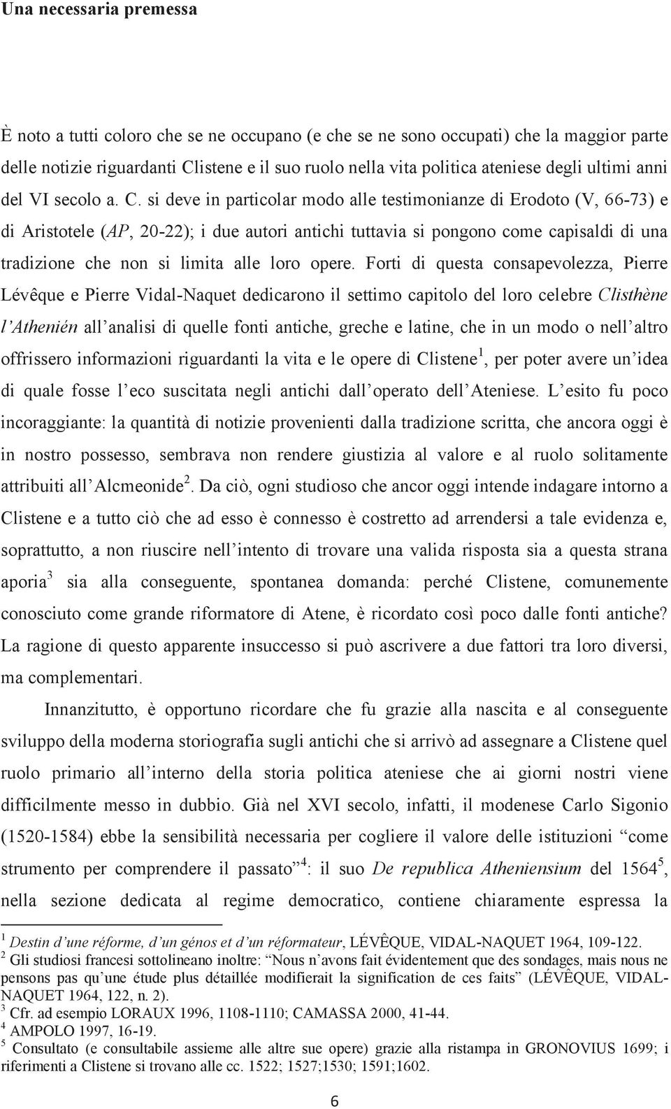 si deve in particolar modo alle testimonianze di Erodoto (V, 66-73) e di Aristotele (AP, 20-22); i due autori antichi tuttavia si pongono come capisaldi di una tradizione che non si limita alle loro