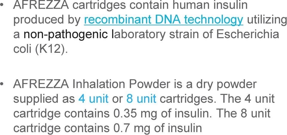 AFREZZA Inhalation Powder is a dry powder supplied as 4 unit or 8 unit cartridges.