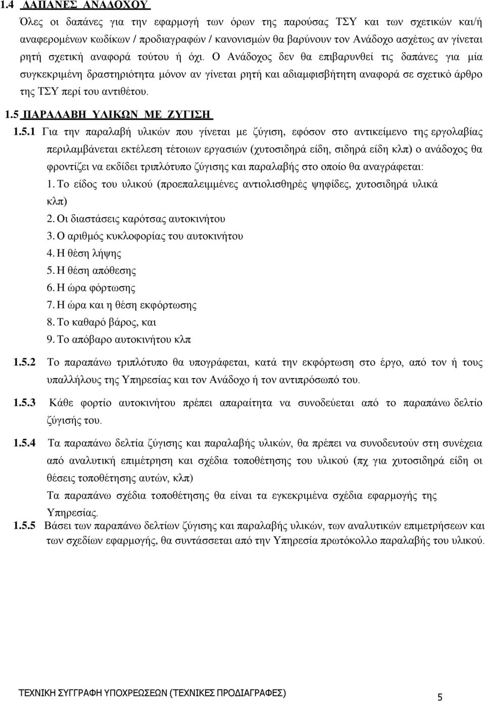 1.5 ΠΑΡΑΛΑΒΗ ΥΛΙΚΩΝ ΜΕ ΖΥΓΙΣΗ 1.5.1 Για την παραλαβή υλικών που γίνεται με ζύγιση, εφόσον στο αντικείμενο της εργολαβίας περιλαμβάνεται εκτέλεση τέτοιων εργασιών (χυτοσιδηρά είδη, σιδηρά είδη κλπ) ο