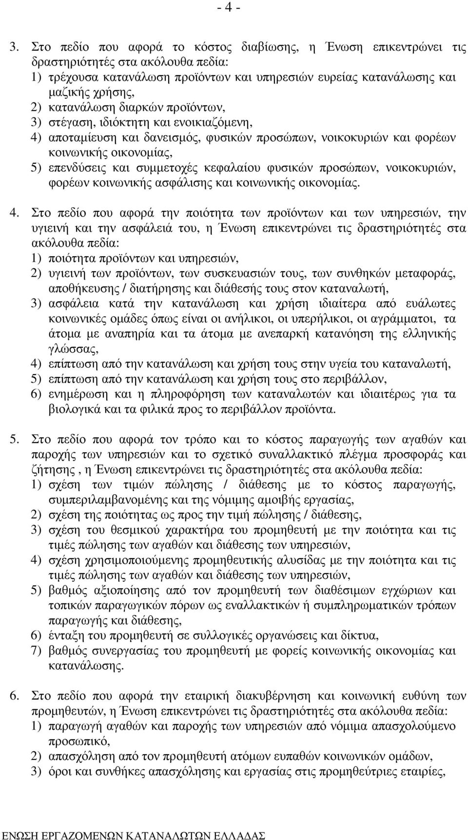 κατανάλωση διαρκών προϊόντων, 3) στέγαση, ιδιόκτητη και ενοικιαζόµενη, 4) αποταµίευση και δανεισµός, φυσικών προσώπων, νοικοκυριών και φορέων κοινωνικής οικονοµίας, 5) επενδύσεις και συµµετοχές
