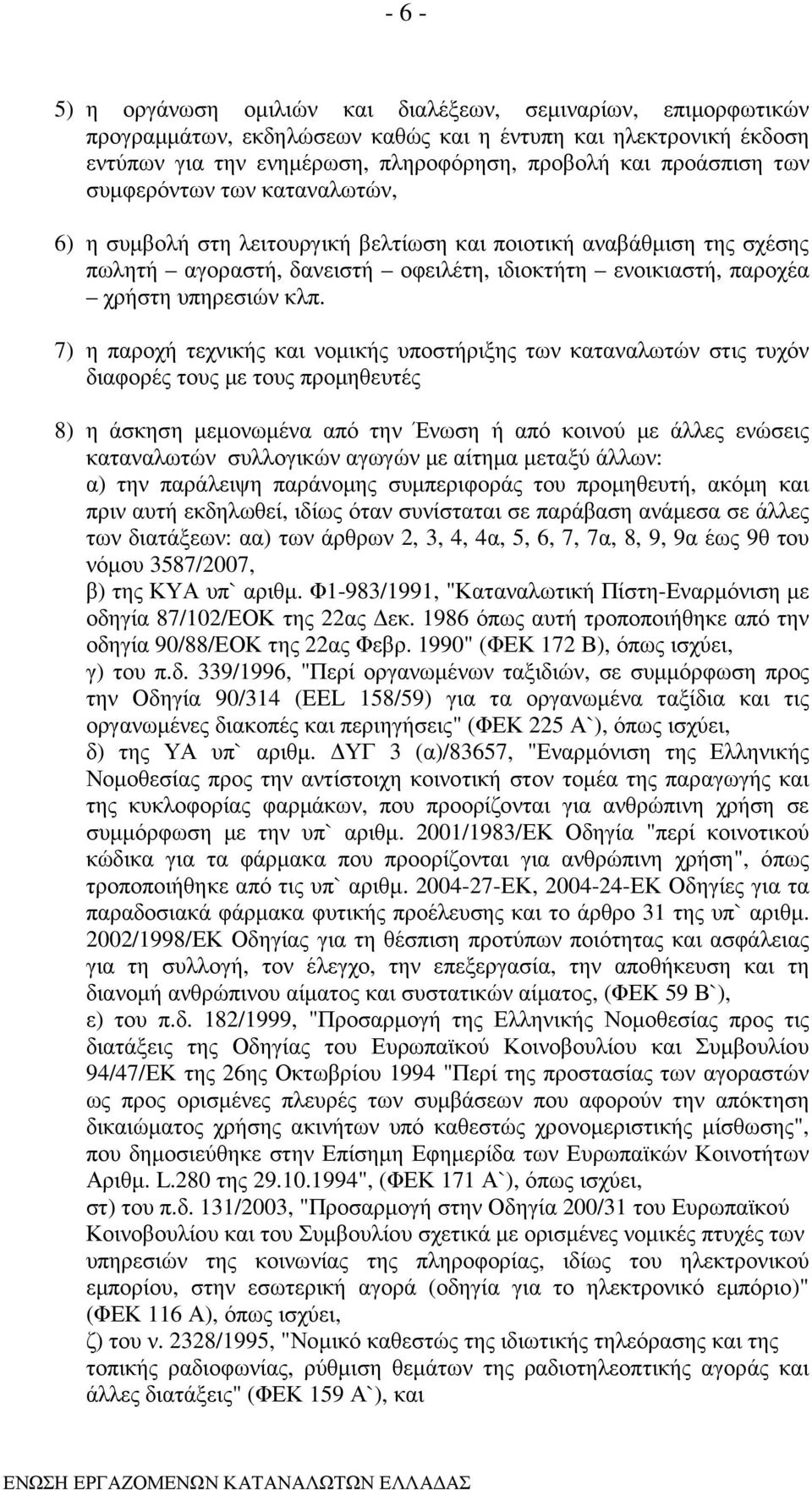 7) η παροχή τεχνικής και νοµικής υποστήριξης των καταναλωτών στις τυχόν διαφορές τους µε τους προµηθευτές 8) η άσκηση µεµονωµένα από την Ένωση ή από κοινού µε άλλες ενώσεις καταναλωτών συλλογικών