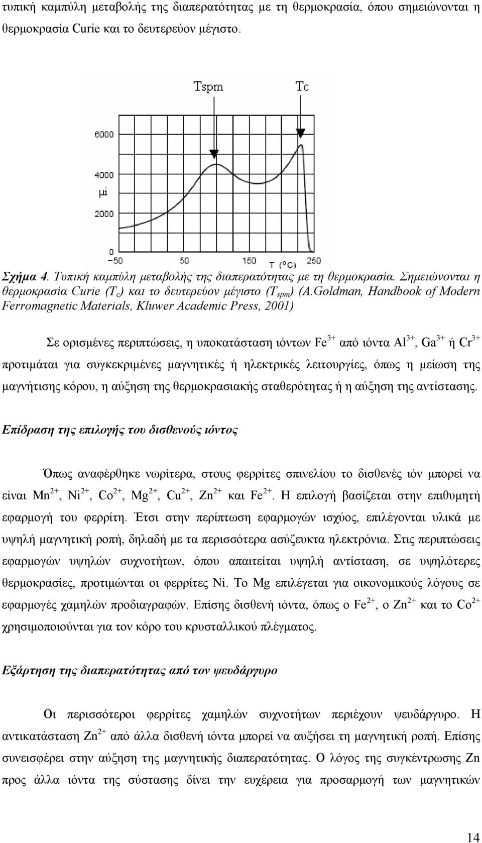 Goldman, Handbook of Modern Ferromagnetic Materials, Kluwer Academic Press, 2001) 3+ 3+ 3+ 3+ Σε ορισμένες περιπτώσεις, η υποκατάσταση ιόντων Fe από ιόντα Al, Ga ή Cr προτιμάται για συγκεκριμένες