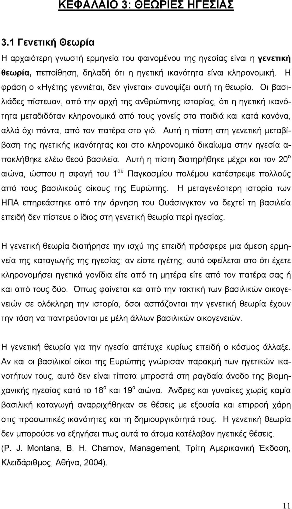 Οι βασιλιάδες πίστευαν, από την αρχή της ανθρώπινης ιστορίας, ότι η ηγετική ικανότητα μεταδιδόταν κληρονομικά από τους γονείς στα παιδιά και κατά κανόνα, αλλά όχι πάντα, από τον πατέρα στο γιό.