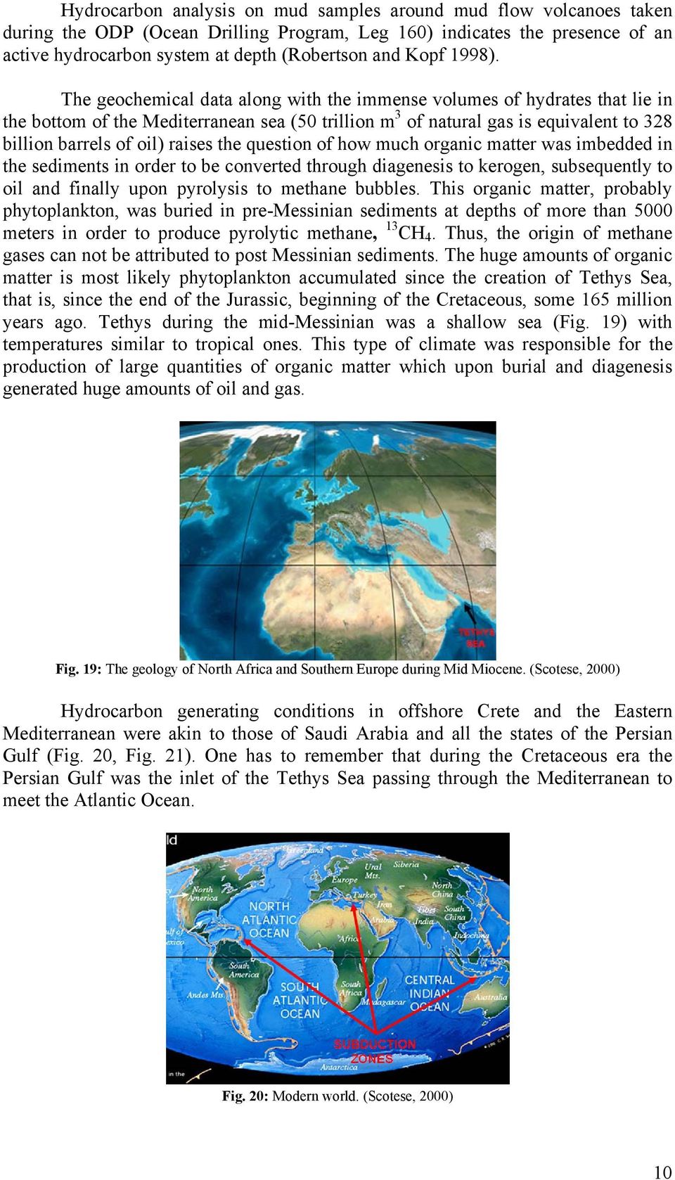 The geochemical data along with the immense volumes of hydrates that lie in the bottom of the Mediterranean sea (50 trillion m 3 of natural gas is equivalent to 328 billion barrels of oil) raises the