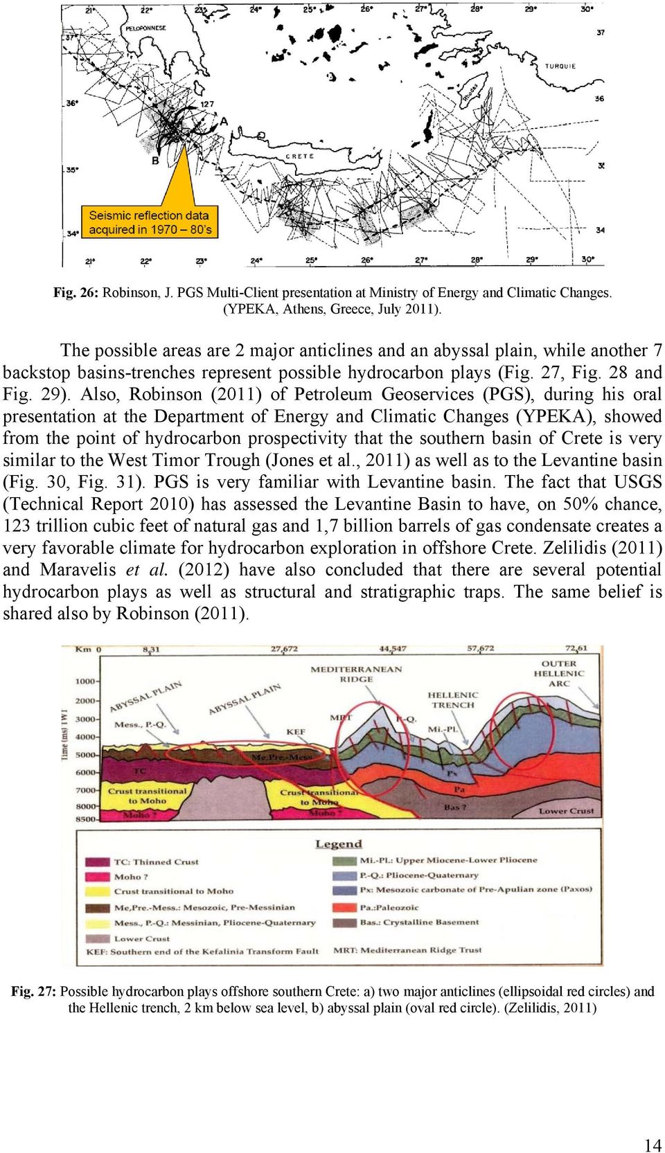 Also, Robinson (2011) of Petroleum Geoservices (PGS), during his oral presentation at the Department of Energy and Climatic Changes (YPEKA), showed from the point of hydrocarbon prospectivity that