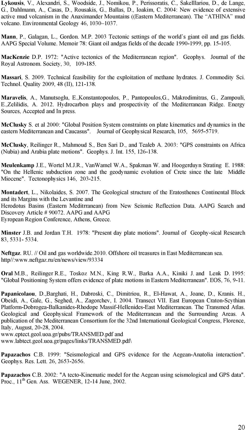 M.P. 2003 Tectonic settings of the world s giant oil and gas fields. AAPG Special Volume. Memoir 78: Giant oil andgas fields of the decade 1990-1999, pp. 15-105. MacKenzie D.P. 1972: "Active tectonics of the Mediterranean region".