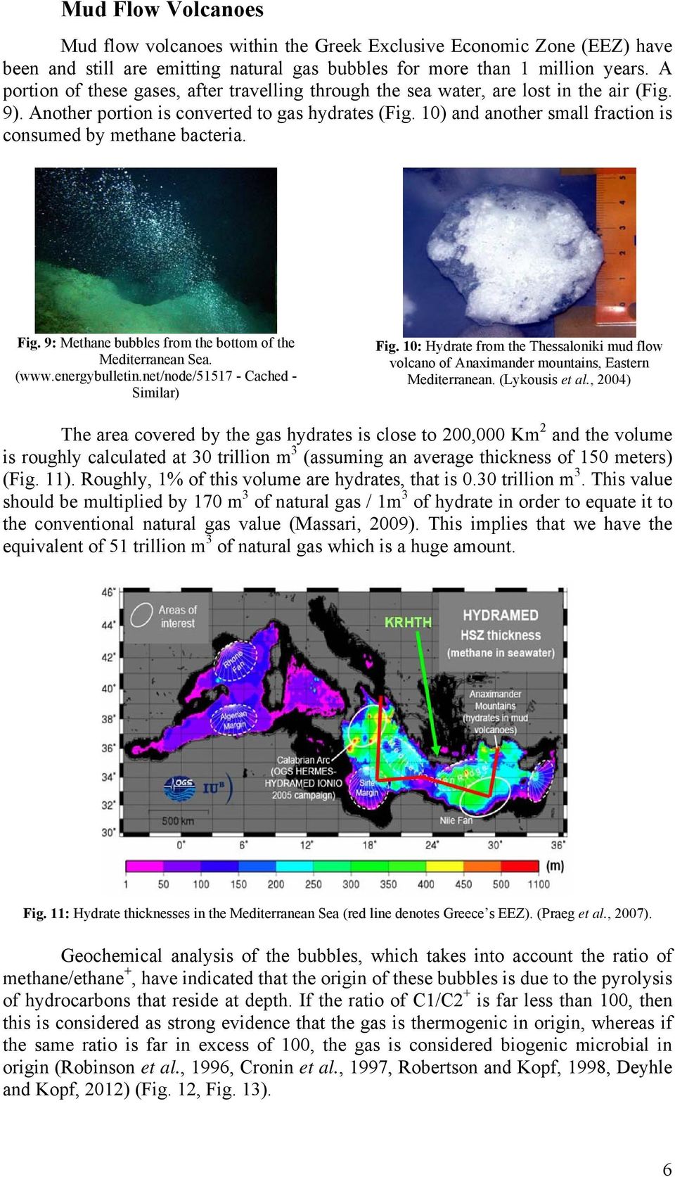 10) and another small fraction is consumed by methane bacteria. Fig. 9: Methane bubbles from the bottom of the Mediterranean Sea. (www.energybulletin.net/node/51517 - Cached - Similar) Fig.