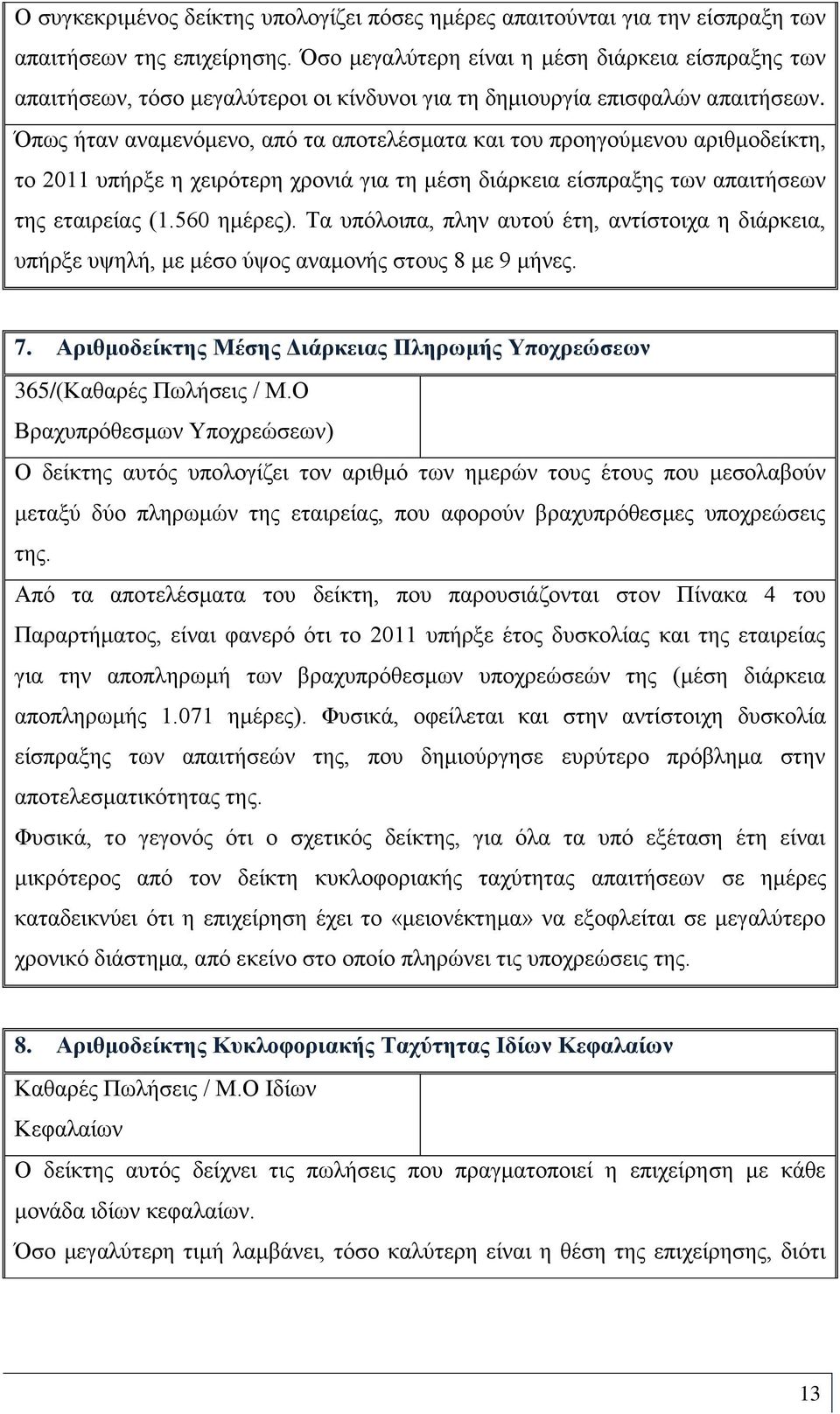 Όπως ήταν αναμενόμενο, από τα αποτελέσματα και του προηγούμενου αριθμοδείκτη, το 2011 υπήρξε η χειρότερη χρονιά για τη μέση διάρκεια είσπραξης των απαιτήσεων της εταιρείας (1.560 ημέρες).