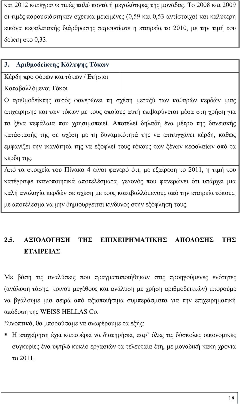 Αριθμοδείκτης Κάλυψης Τόκων Κέρδη προ φόρων και τόκων / Ετήσιοι Καταβαλλόμενοι Τόκοι Ο αριθμοδείκτης αυτός φανερώνει τη σχέση μεταξύ των καθαρών κερδών μιας επιχείρησης και των τόκων με τους οποίους