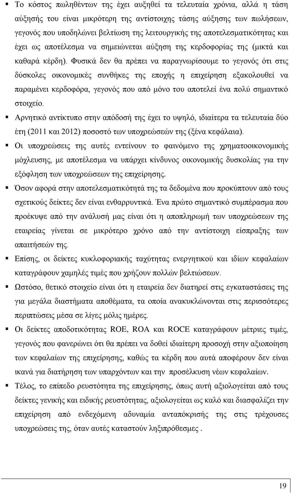 Φυσικά δεν θα πρέπει να παραγνωρίσουμε το γεγονός ότι στις δύσκολες οικονομικές συνθήκες της εποχής η επιχείρηση εξακολουθεί να παραμένει κερδοφόρα, γεγονός που από μόνο του αποτελεί ένα πολύ