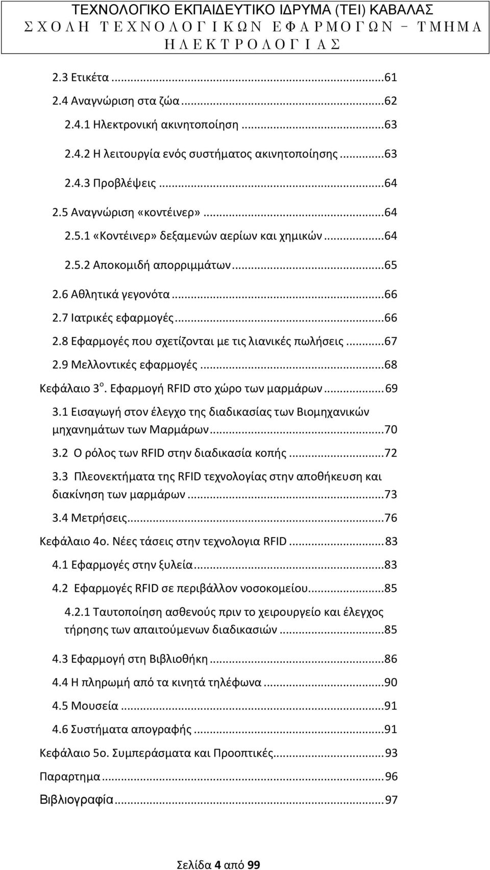 .. 67 2.9 Μελλοντικές εφαρμογές... 68 Κεφάλαιο 3 ο. Εφαρμογή RFID στο χώρο των μαρμάρων... 69 3.1 Εισαγωγή στον έλεγχο της διαδικασίας των Βιομηχανικών μηχανημάτων των Μαρμάρων... 70 3.