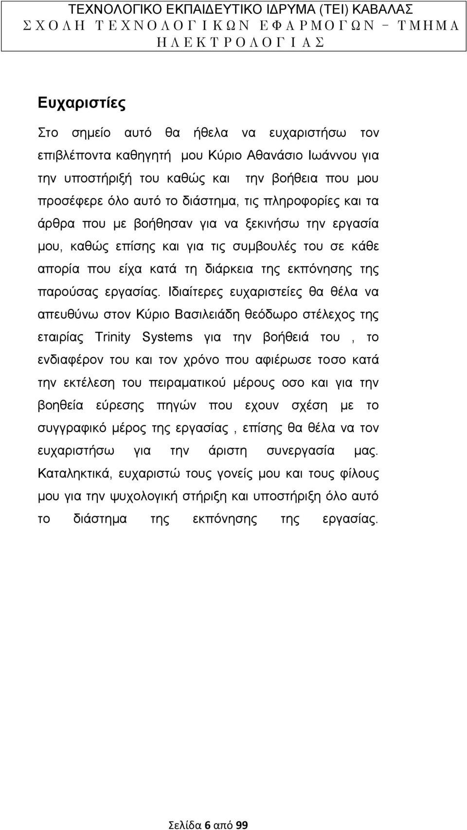 Ιδιαίτερες ευχαριστείες θα θέλα να απευθύνω στον Κύριο Βασιλειάδη θεόδωρο στέλεχος της εταιρίας Trinity Systems για την βοήθειά του, το ενδιαφέρον του και τον χρόνο που αφιέρωσε τοσο κατά την