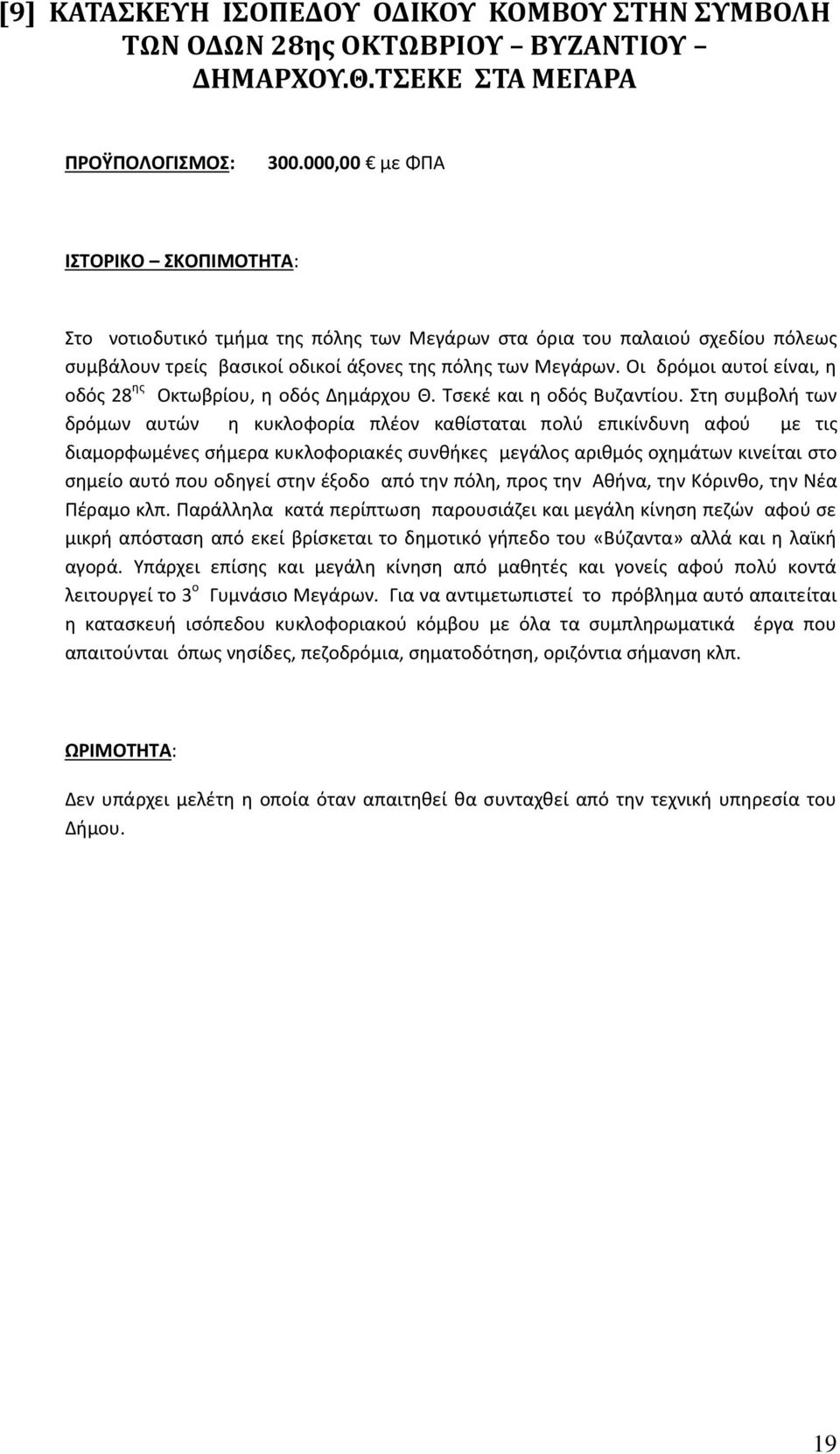 Οι δρόμοι αυτοί είναι, η οδός 28 ης Οκτωβρίου, η οδός Δημάρχου Θ. Τσεκέ και η οδός Βυζαντίου.