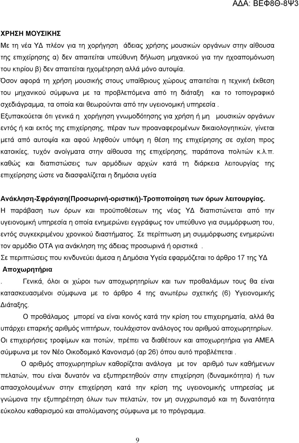 Όσον αφορά τη χρήση μουσικής στους υπαίθριους χώρους απαιτείται η τεχνική έκθεση του μηχανικού σύμφωνα με τα προβλεπόμενα από τη διάταξη και το τοπογραφικό σχεδιάγραμμα, τα οποία και θεωρούνται από