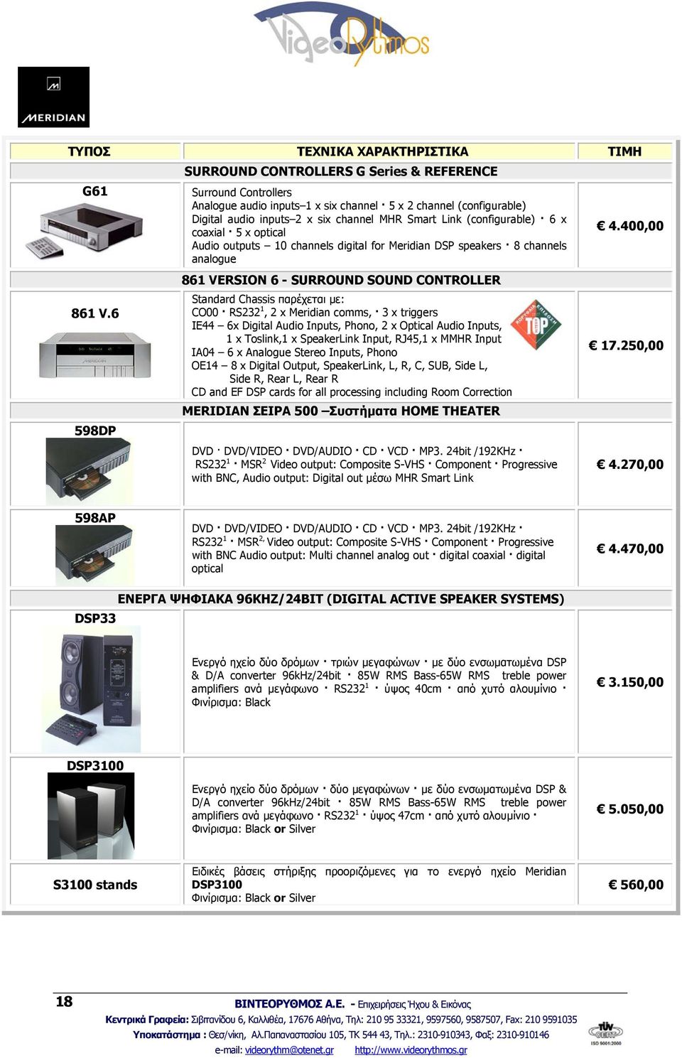 (configurable) 6 x coaxial 5 x optical Audio outputs 10 channels digital for Meridian DSP speakers 8 channels analogue 861 VERSION 6 - SURROUND SOUND CONTROLLER Standard Chassis παρέχεται με: CO00