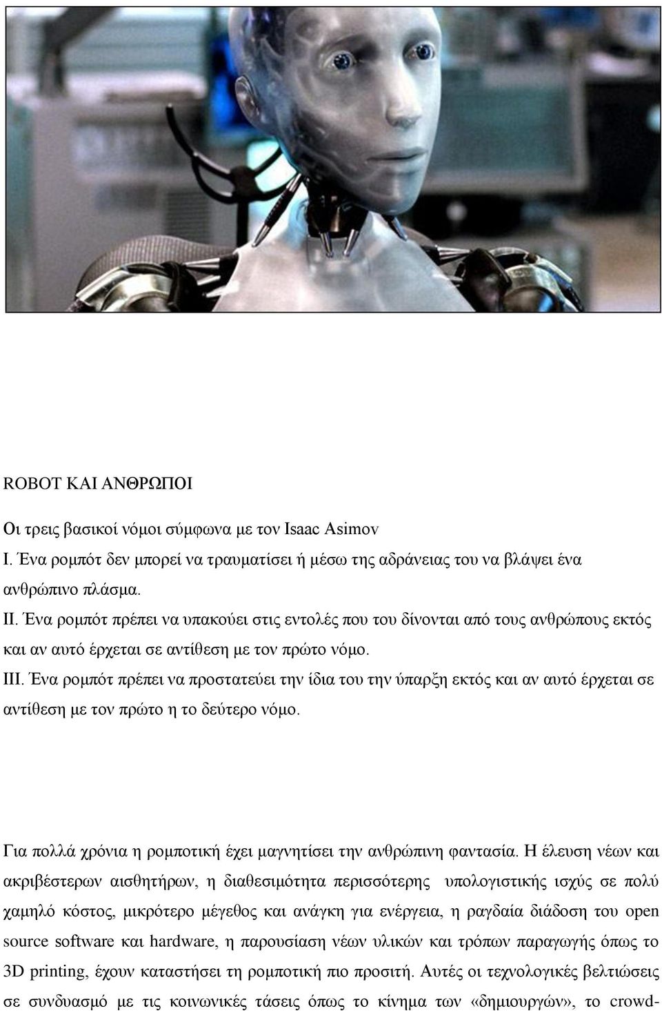 Ένα ρομπότ πρέπει να προστατεύει την ίδια του την ύπαρξη εκτός και αν αυτό έρχεται σε αντίθεση με τον πρώτο η το δεύτερο νόμο. Για πολλά χρόνια η ρομποτική έχει μαγνητίσει την ανθρώπινη φαντασία.