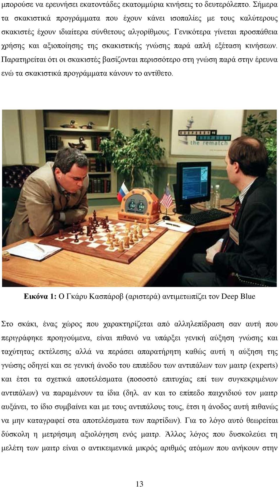 Παρατηρείται ότι οι σκακιστές βασίζονται περισσότερο στη γνώση παρά στην έρευνα ενώ τα σκακιστικά προγράμματα κάνουν το αντίθετο.