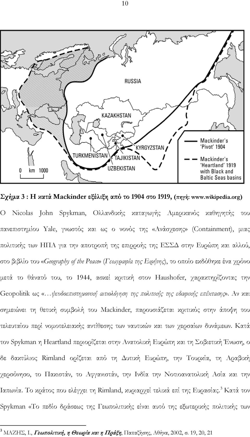 επιρροής της ΕΣΣΔ στην Ευρώπη και αλλού, στο βιβλίο του «Geography of the Peace» (Γεωγραφία της Ειρήνης), το οποίο εκδόθηκε ένα χρόνο μετά το θάνατό του, το 1944, ασκεί κριτική στον Haushofer,