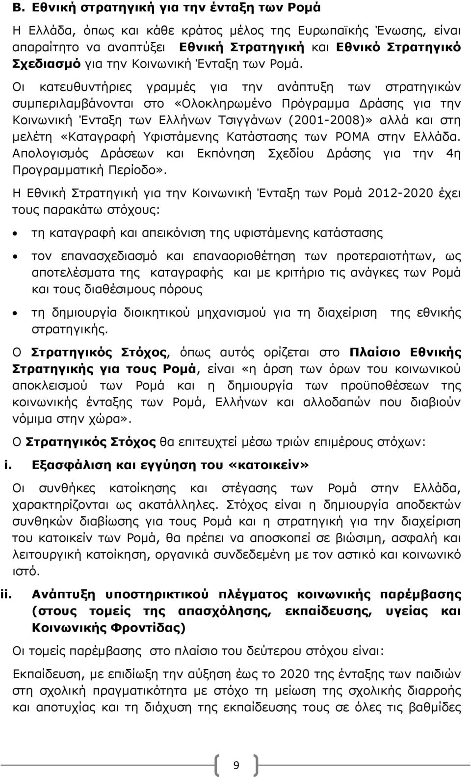 Οι κατευθυντήριες γραμμές για την ανάπτυξη των στρατηγικών συμπεριλαμβάνονται στο «Ολοκληρωμένο Πρόγραμμα Δράσης για την Κοινωνική Ένταξη των Ελλήνων Τσιγγάνων (2001-2008)» αλλά και στη μελέτη