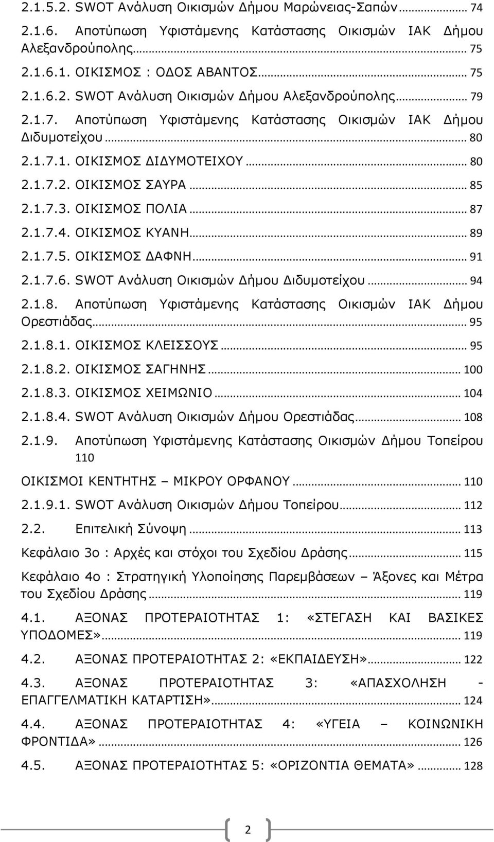 ΟΙΚΙΣΜΟΣ ΚΥΑΝΗ... 89 2.1.7.5. ΟΙΚΙΣΜΟΣ ΔΑΦΝΗ... 91 2.1.7.6. SWOT Ανάλυση Οικισμών Δήμου Διδυμοτείχου... 94 2.1.8. Αποτύπωση Υφιστάμενης Κατάστασης Οικισμών ΙAK Δήμου Ορεστιάδας... 95 2.1.8.1. ΟΙΚΙΣΜΟΣ ΚΛΕΙΣΣΟΥΣ.