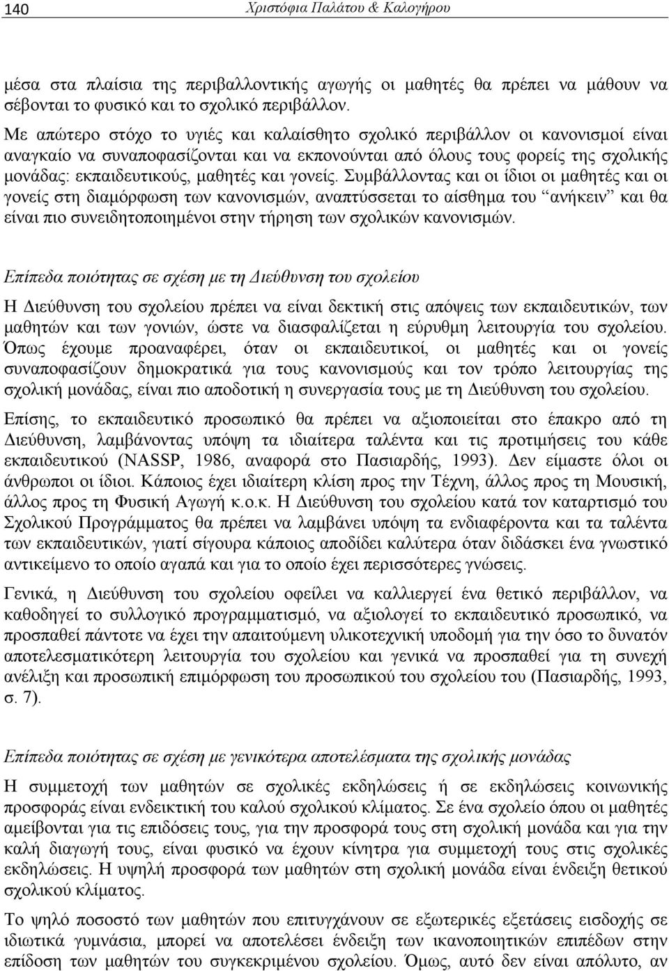 γονείς. Συμβάλλοντας και οι ίδιοι οι μαθητές και οι γονείς στη διαμόρφωση των κανονισμών, αναπτύσσεται το αίσθημα του ανήκειν και θα είναι πιο συνειδητοποιημένοι στην τήρηση των σχολικών κανονισμών.