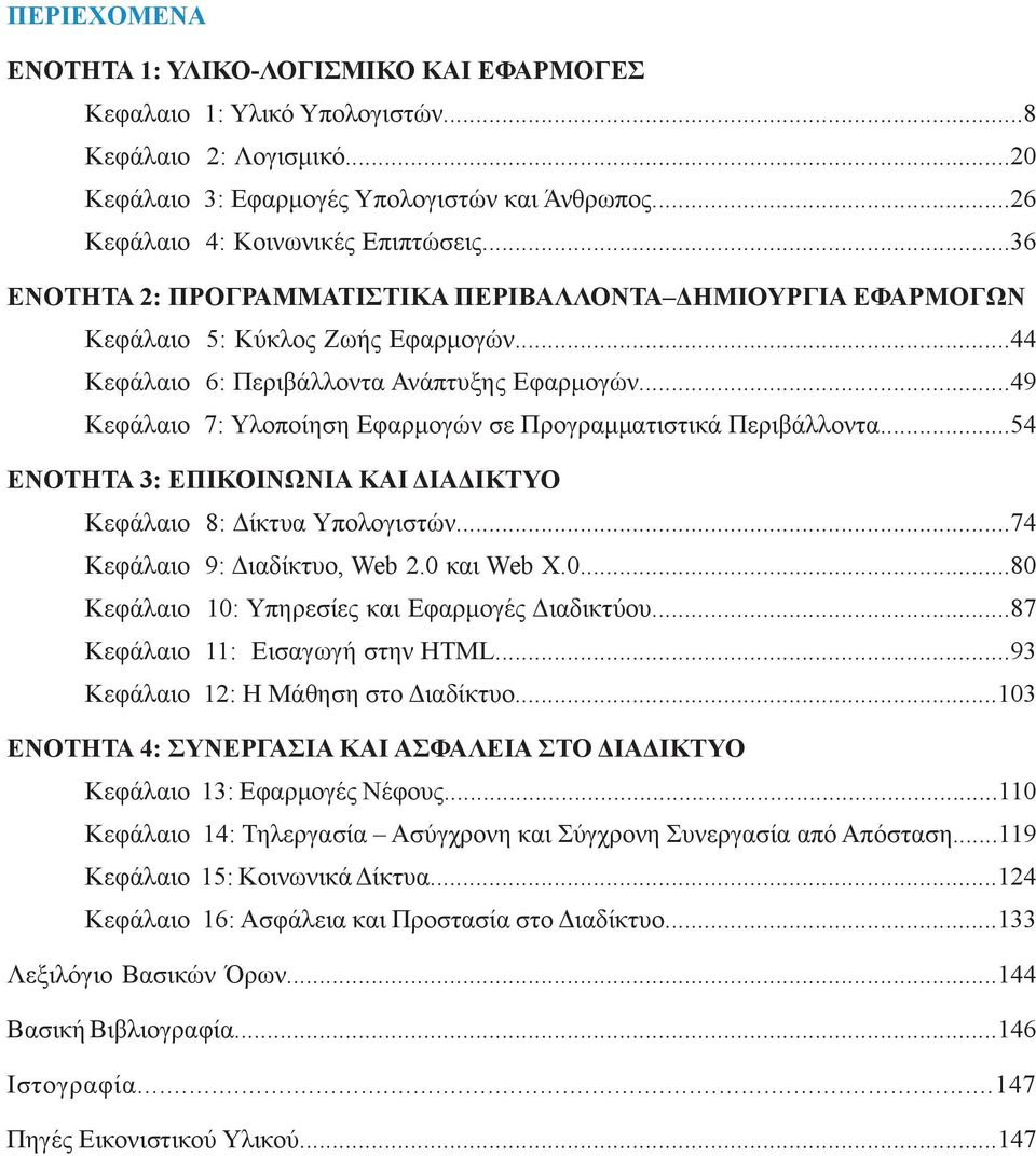 ..49 Κεφάλαιο 7: Υλοποίηση Εφαρμογών σε Προγραμματιστικά Περιβάλλοντα...54 ΕΝΟΤΗΤΑ 3: ΕΠΙΚΟΙΝΩΝΙΑ ΚΑΙ ΔΙΑΔΙΚΤΥΟ Κεφάλαιο 8: Δίκτυα Υπολογιστών...74 Κεφάλαιο 9: Διαδίκτυο, Web 2.0 