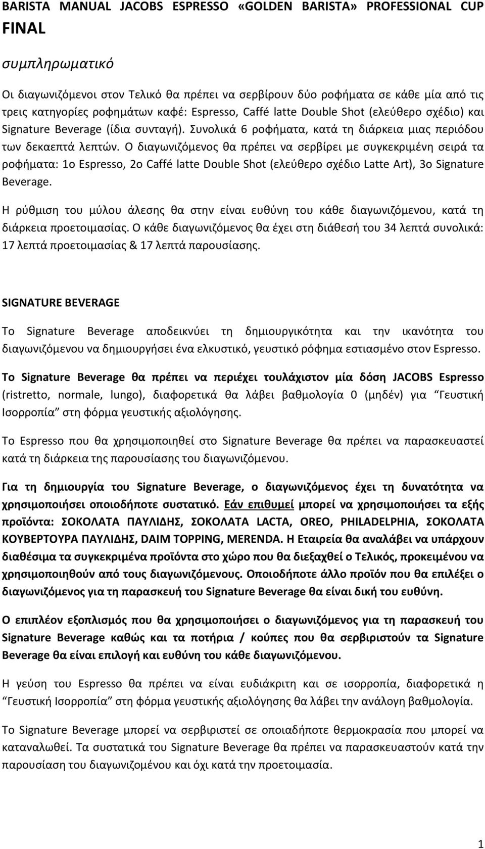 Ο διαγωνιζόμενος θα πρέπει να σερβίρει με συγκεκριμένη σειρά τα ροφήματα: 1ο Espresso, 2ο Caffé latte Double Shot (ελεύθερο σχέδιο Latte Art), 3o Signature Beverage.
