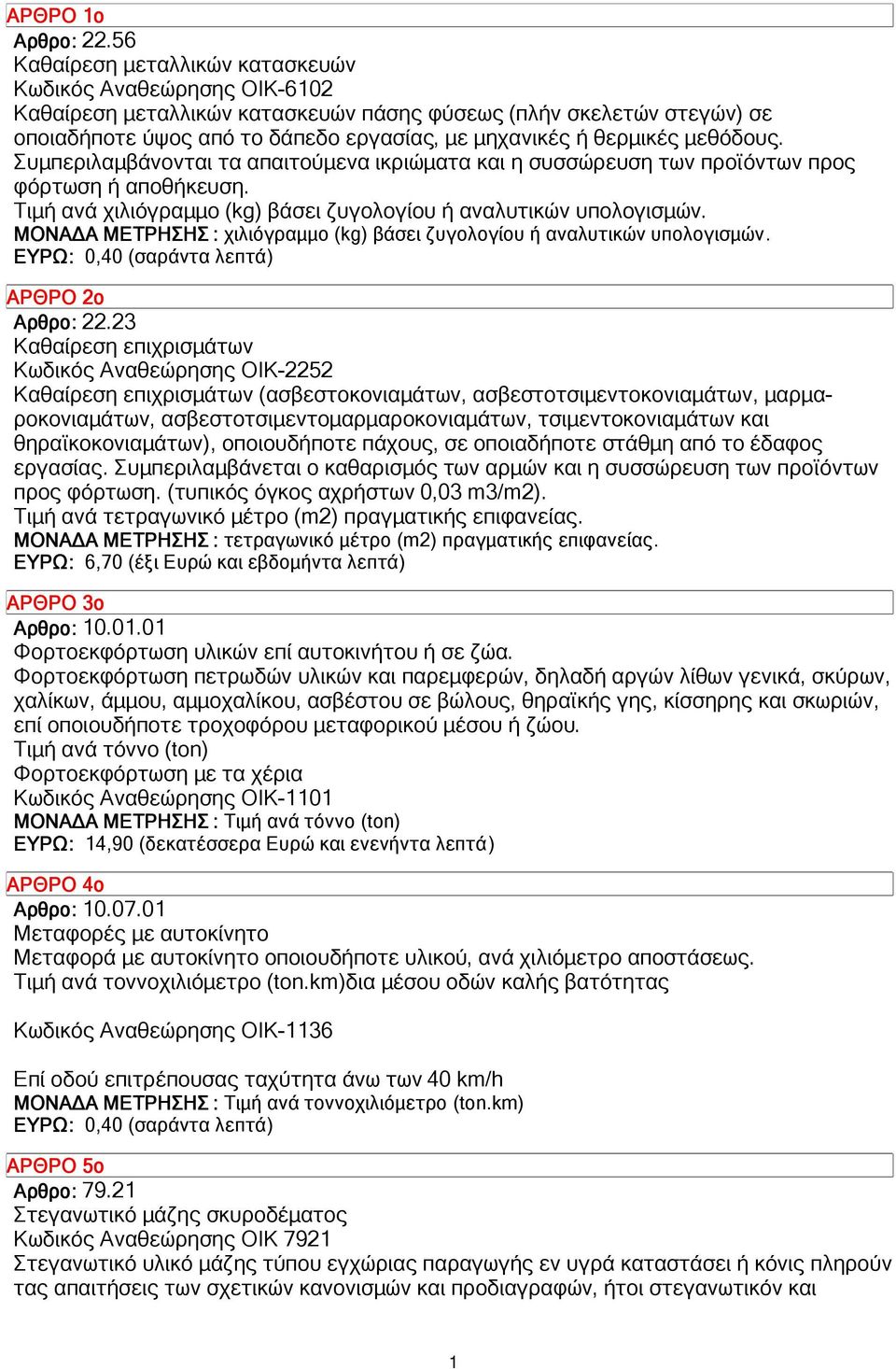 µεθόδους. Συµπεριλαµβάνονται τα απαιτούµενα ικριώµατα και η συσσώρευση των προϊόντων προς φόρτωση ή αποθήκευση. Τιµή ανά χιλιόγραµµο (kg) βάσει ζυγολογίου ή αναλυτικών υπολογισµών.