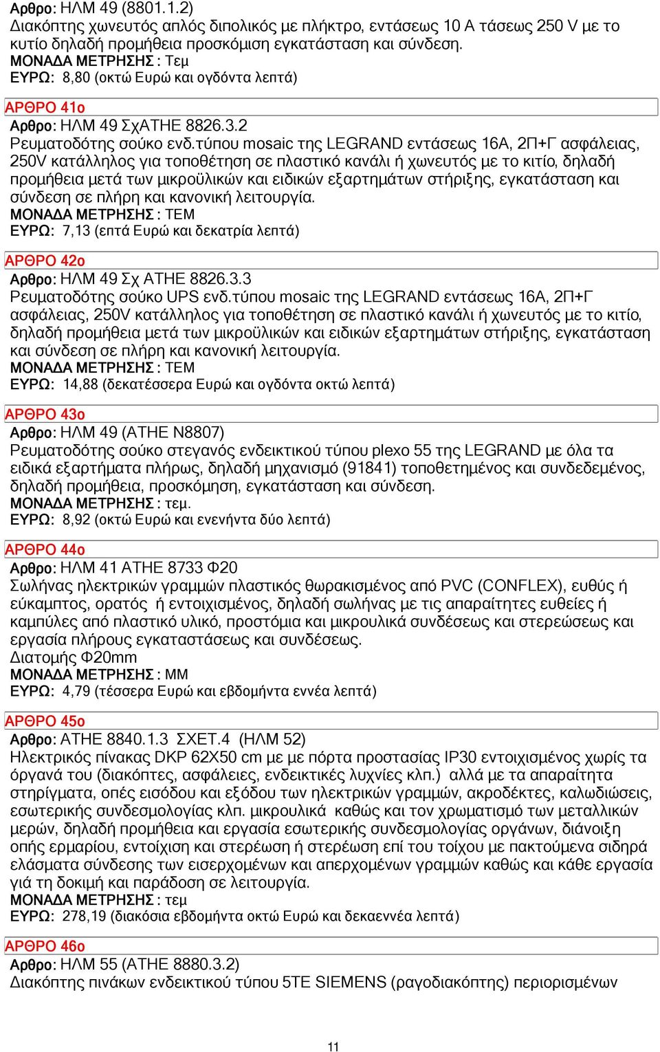 τύπου mosaic της LEGRAND εντάσεως 16Α, 2Π+Γ ασφάλειας, 250V κατάλληλος για τοποθέτηση σε πλαστικό κανάλι ή χωνευτός µε το κιτίο, δηλαδή προµήθεια µετά των µικροϋλικών και ειδικών εξαρτηµάτων