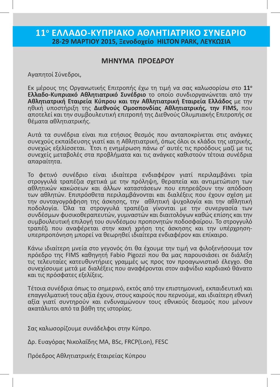 Αθλητιατρικής, την FIMS, που αποτελεί και την συμβουλευτική επιτροπή της Διεθνούς Ολυμπιακής Επιτροπής σε θέματα αθλητιατρικής.
