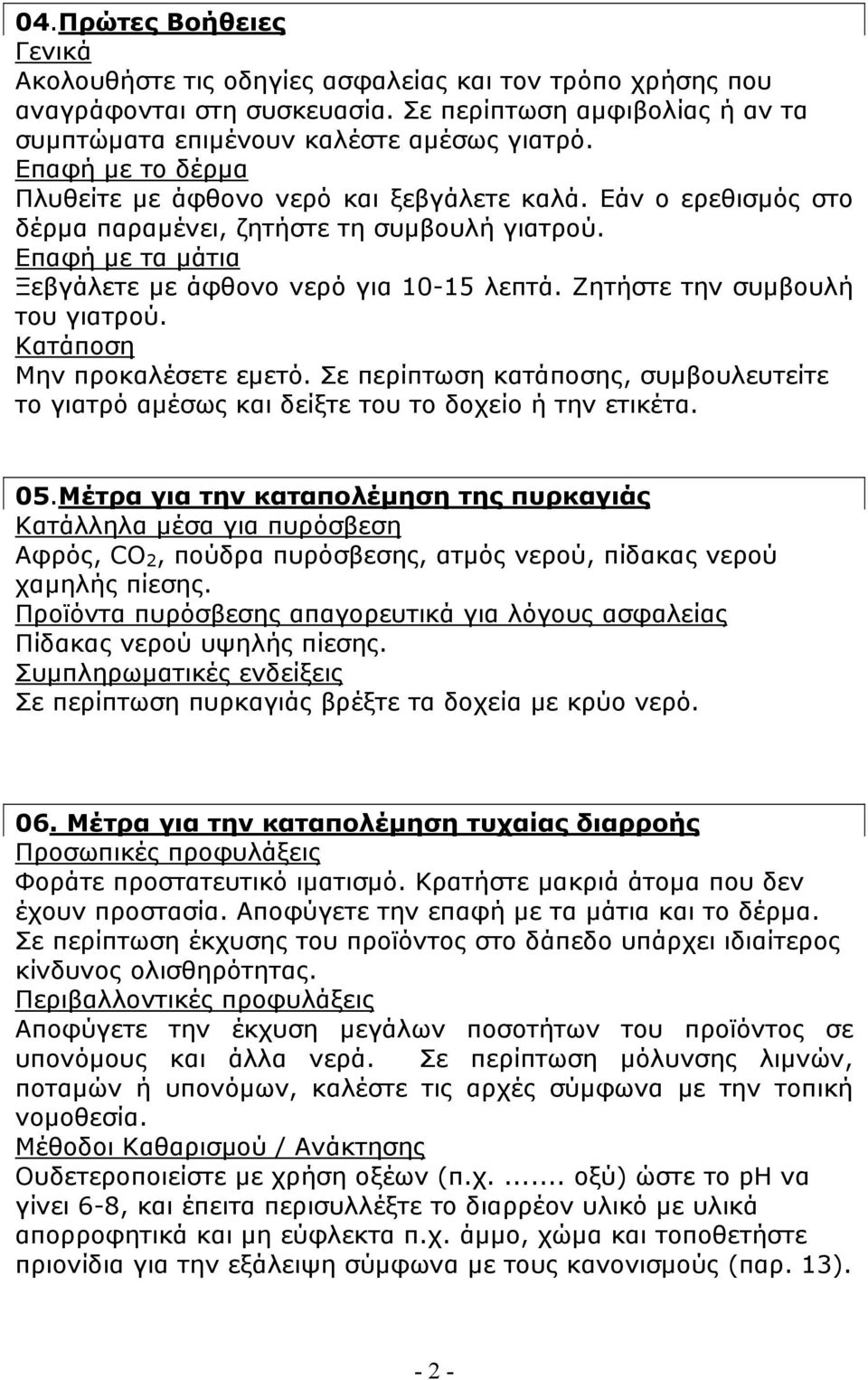 Ζητήστε την συμβουλή του γιατρού. Κατάποση Μην προκαλέσετε εμετό. Σε περίπτωση κατάποσης, συμβουλευτείτε το γιατρό αμέσως και δείξτε του το δοχείο ή την ετικέτα. 05.