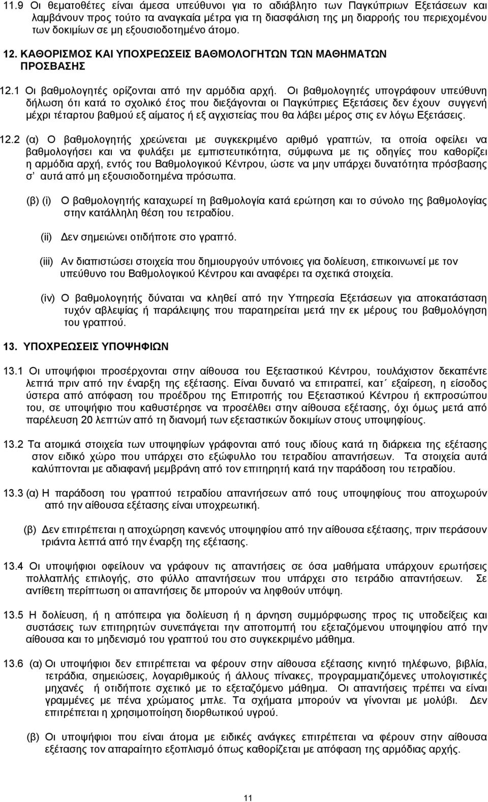 Οι βαθμολογητές υπογράφουν υπεύθυνη δήλωση ότι κατά το σχολικό έτος που διεξάγονται οι Παγκύπριες Εξετάσεις δεν έχουν συγγενή μέχρι τέταρτου βαθμού εξ αίματος ή εξ αγχιστείας που θα λάβει μέρος στις