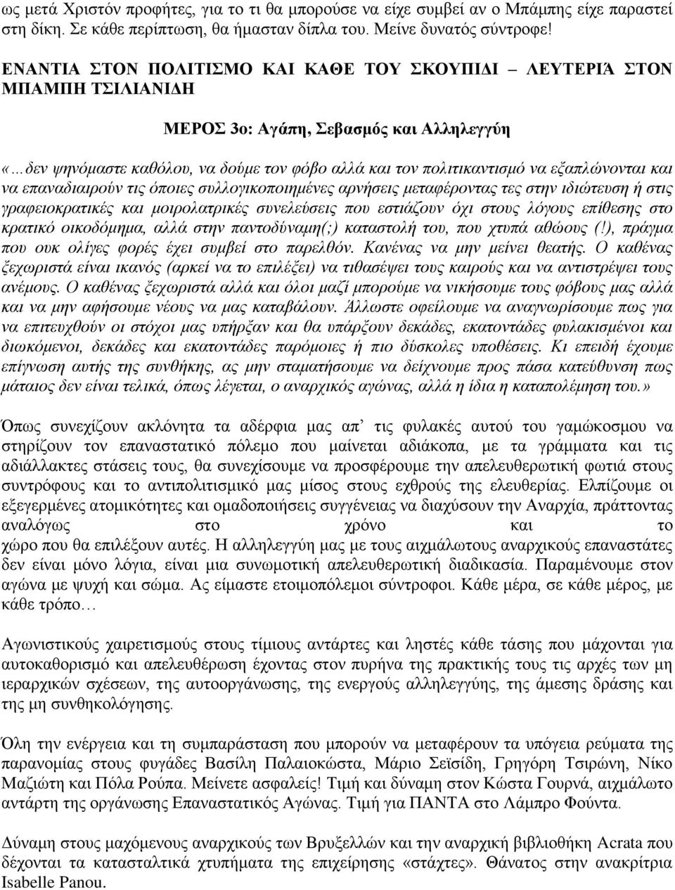 εξαπλώνονται και να επαναδιαιρούν τις όποιες συλλογικοποιημένες αρνήσεις μεταφέροντας τες στην ιδιώτευση ή στις γραφειοκρατικές και μοιρολατρικές συνελεύσεις που εστιάζουν όχι στους λόγους επίθεσης