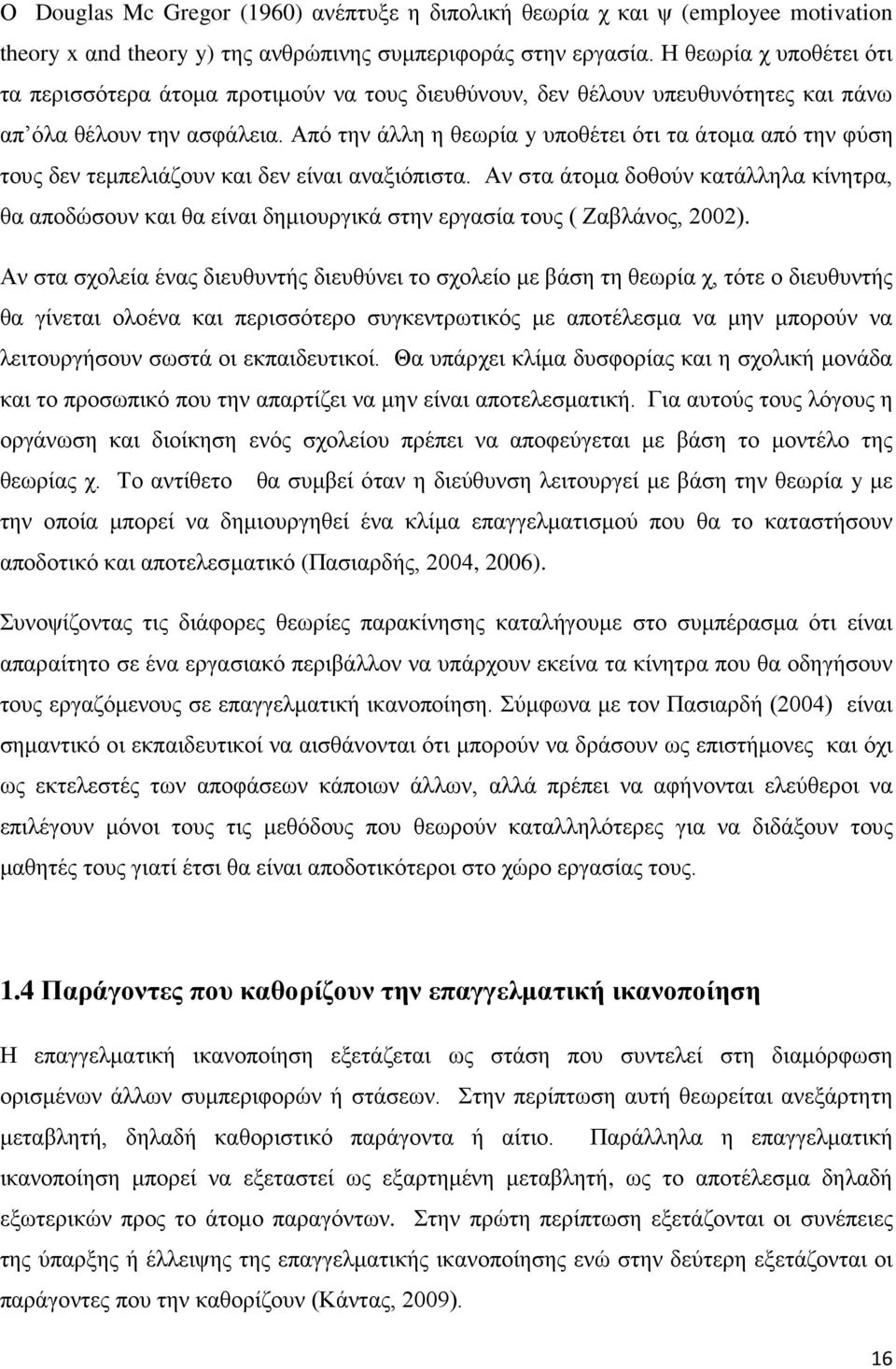 Από την άλλη η θεωρία y υποθέτει ότι τα άτομα από την φύση τους δεν τεμπελιάζουν και δεν είναι αναξιόπιστα.