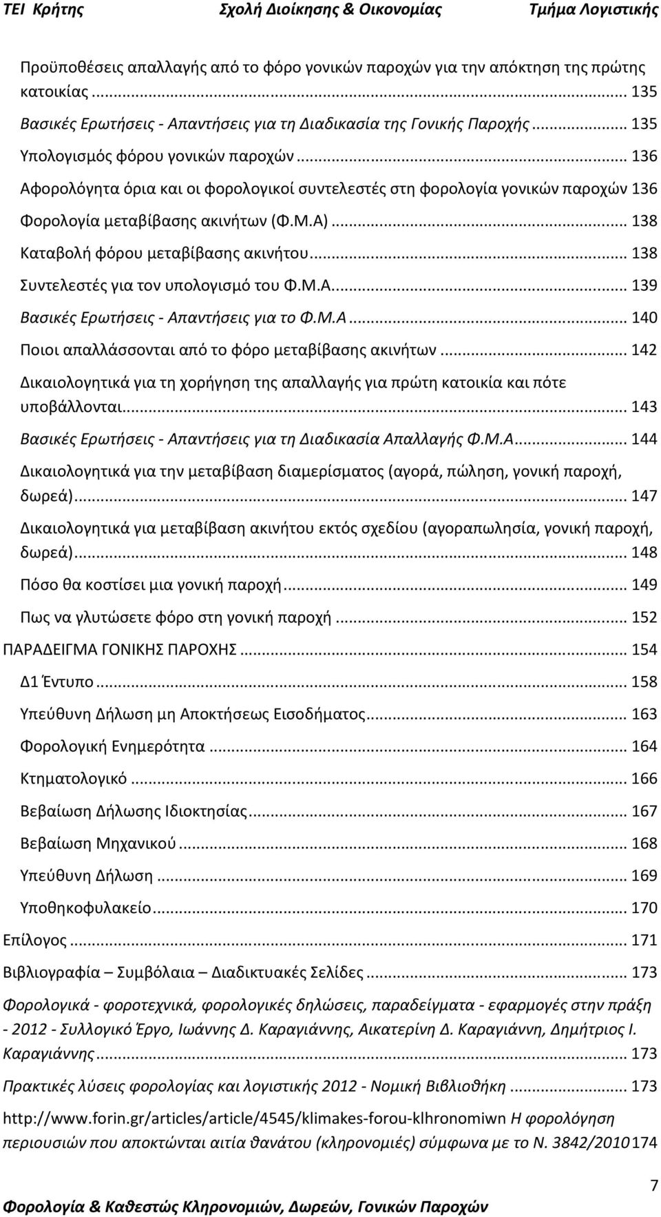 .. 138 Καταβολή φόρου μεταβίβασης ακινήτου... 138 Συντελεστές για τον υπολογισμό του Φ.Μ.Α.... 139 Βασικές Ερωτήσεις - Απαντήσεις για το Φ.Μ.Α... 140 Ποιοι απαλλάσσονται από το φόρο μεταβίβασης ακινήτων.