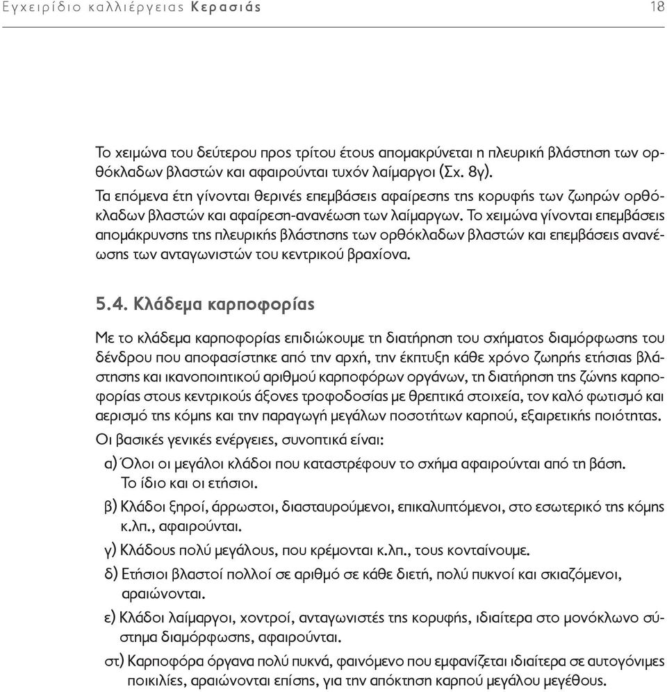 Το χειμώνα γίνονται επεμβάσεις απομάκρυνσης της πλευρικής βλάστησης των ορθόκλαδων βλαστών και επεμβάσεις ανανέωσης των ανταγωνιστών του κεντρικού βραχίονα. 5.4.