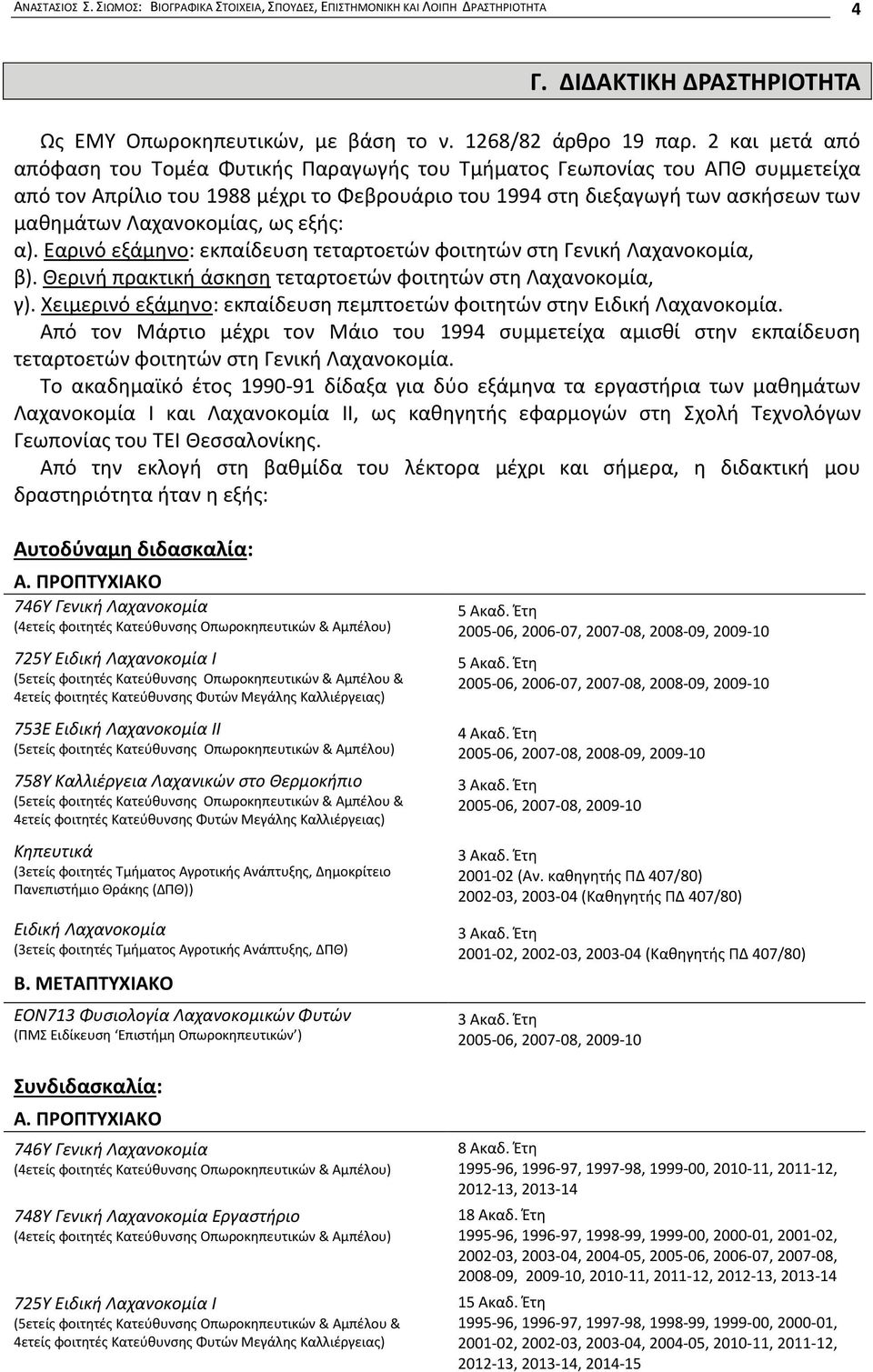 Λαχανοκομίας, ως εξής: α). Εαρινό εξάμηνο: εκπαίδευση τεταρτοετών φοιτητών στη Γενική Λαχανοκομία, β). Θερινή πρακτική άσκηση τεταρτοετών φοιτητών στη Λαχανοκομία, γ).