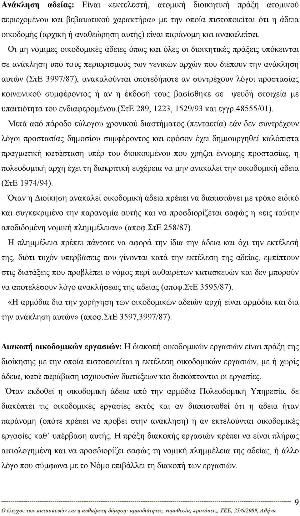 Οι μη νόμιμες οικοδομικές άδειες όπως και όλες οι διοικητικές πράξεις υπόκεινται σε ανάκληση υπό τους περιορισμούς των γενικών αρχών που διέπουν την ανάκληση αυτών (ΣτΕ 3997/87), ανακαλούνται