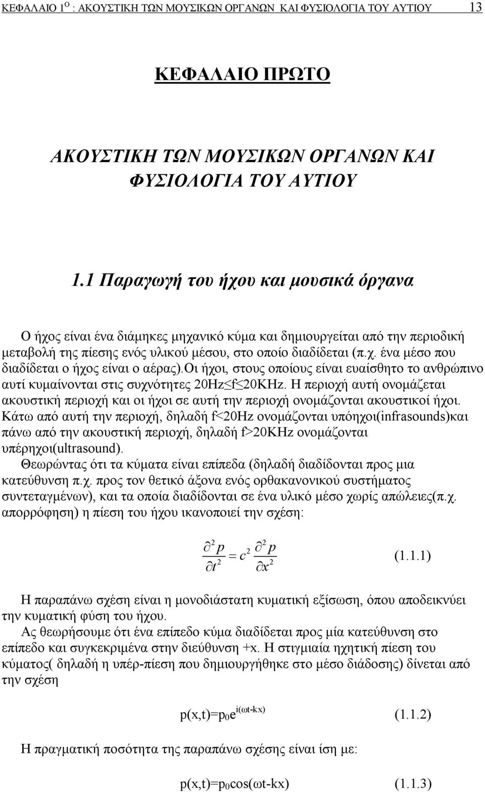 οι ήχοι, στους οποίους είναι ευαίσθητο το ανθρώπινο αυτί κυμαίνονται στις συχνότητες 20Hz f 20KHz.