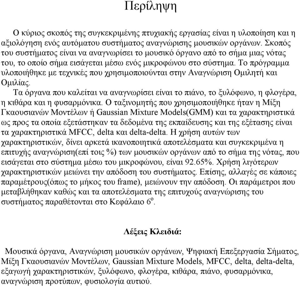 Το πρόγραμμα υλοποιήθηκε με τεχνικές που χρησιμοποιούνται στην Αναγνώριση Ομιλητή και Ομιλίας. Τα όργανα που καλείται να αναγνωρίσει είναι το πιάνο, το ξυλόφωνο, η φλογέρα, η κιθάρα και η φυσαρμόνικα.