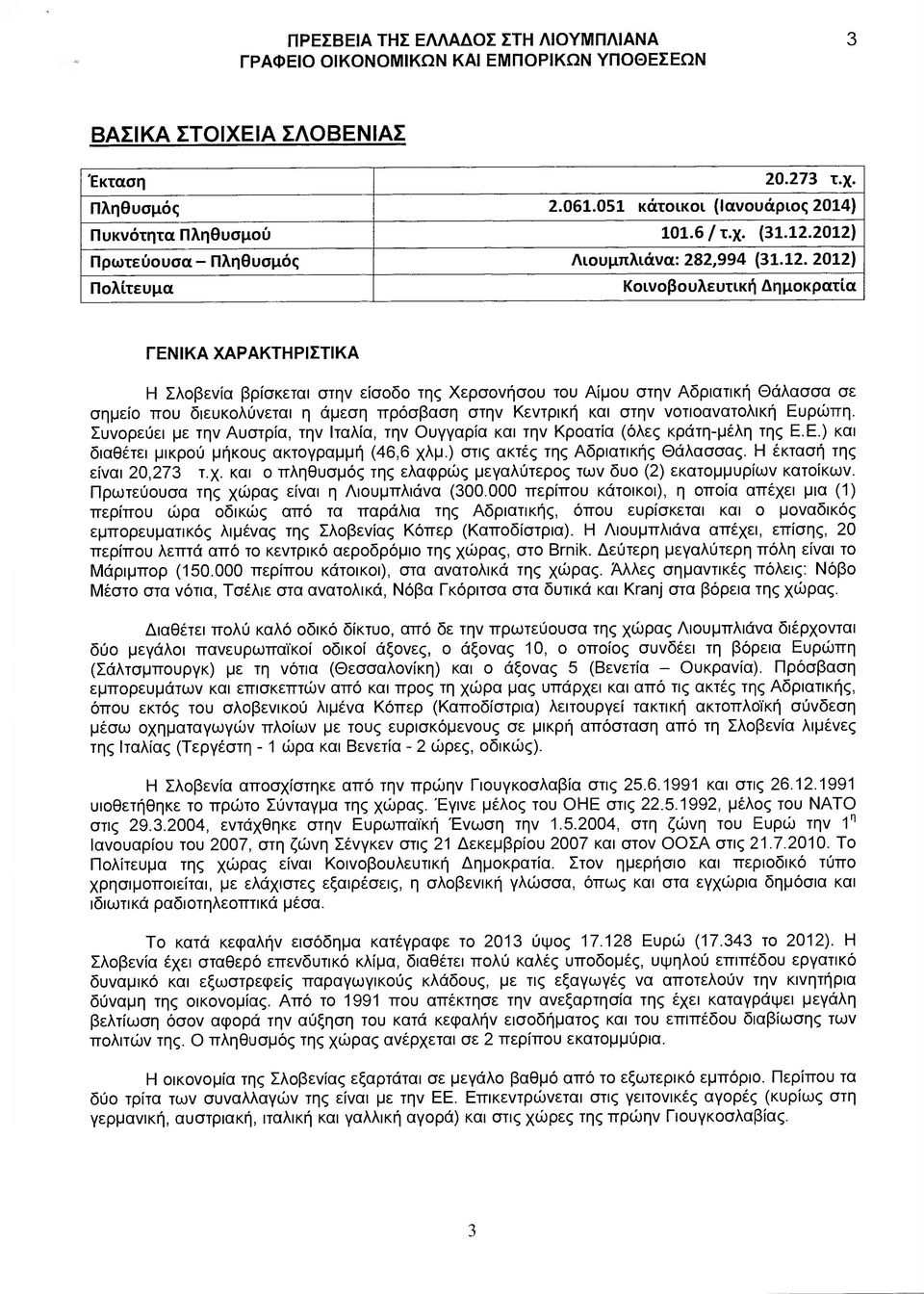 Θάλασσα σε σηµείο που διευκολύνεται η άµεση πρόσβαση στην Κεντρική και στην νοτιοανατολική Ευρώπη. Συνορεύει µε την Αυστρία, την Ιταλία, την Ουγγαρία και την Κροατία (όλες κράτη-µέλη της Ε.Ε.) και διαθέτει µικρού µήκους ακτογραµµή (46,6 χλµ.