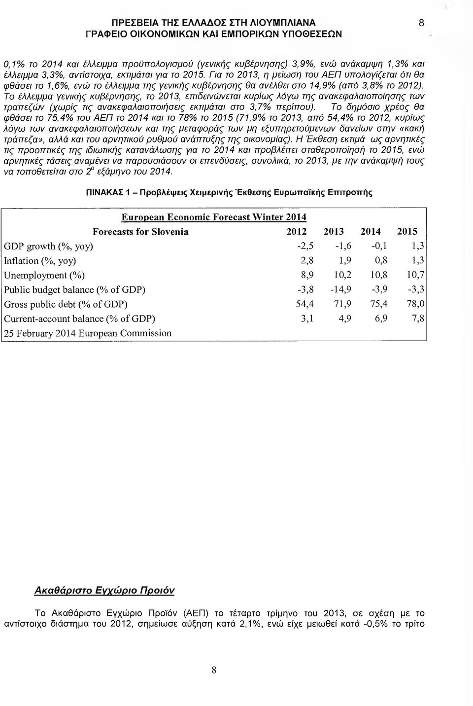 Το έλλειµµα γενικής κυβέρνησης, το 2013, επιδεινώνεται κυρίως λόγω της ανακεφαλαιοποίησης των τραπεζών (χωρίς τις ανακεφαλαιοποιήσεις εκτιµάται στο 3,7% περίπου).