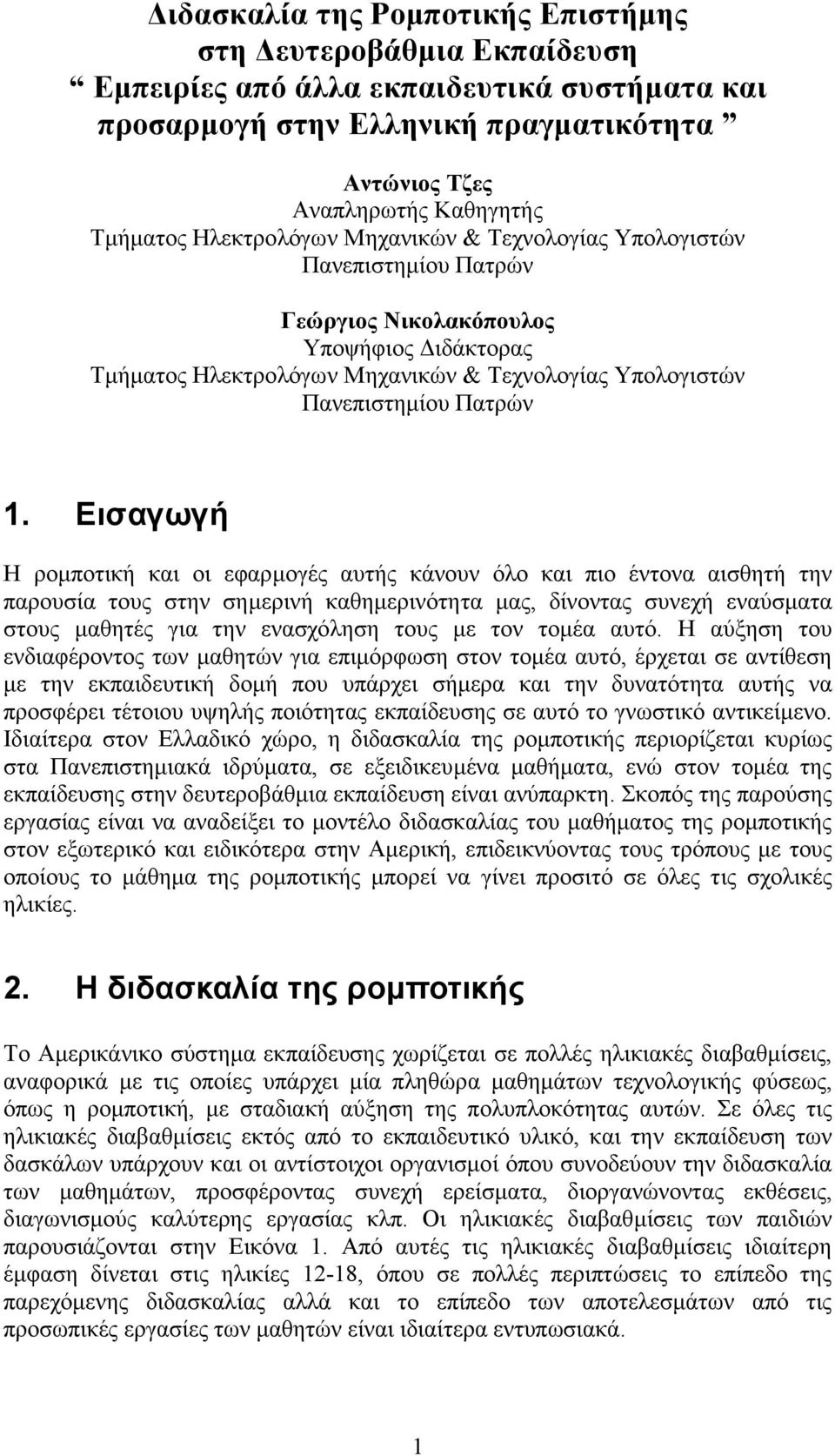 Εισαγωγή Η ροµποτική και οι εφαρµογές αυτής κάνουν όλο και πιο έντονα αισθητή την παρουσία τους στην σηµερινή καθηµερινότητα µας, δίνοντας συνεχή εναύσµατα στους µαθητές για την ενασχόληση τους µε