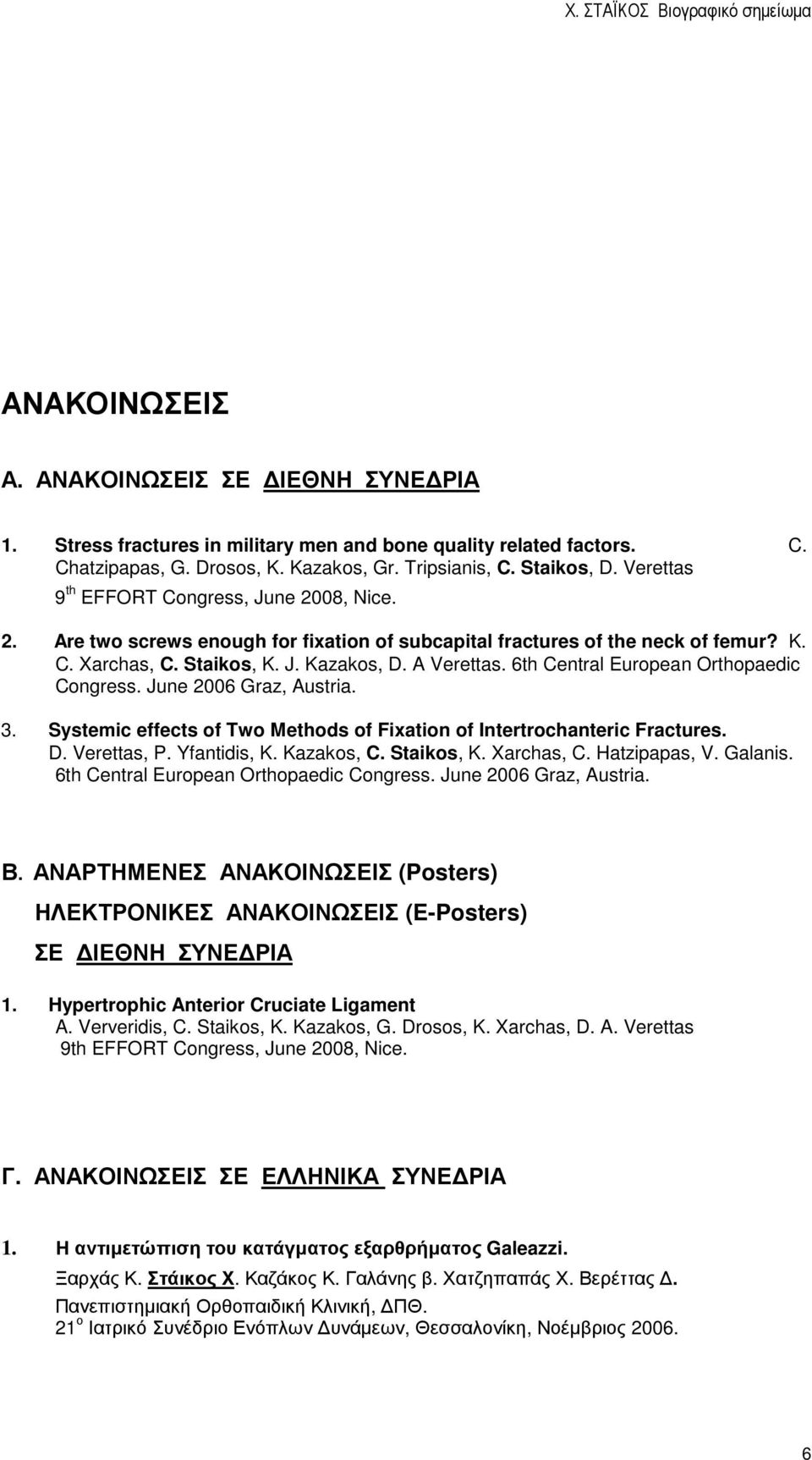6th Central European Orthopaedic Congress. June 2006 Graz, Austria. 3. Systemic effects of Two Methods of Fixation of Intertrochanteric Fractures. D. Verettas, P. Yfantidis, K. Kazakos, C. Staikos, K.