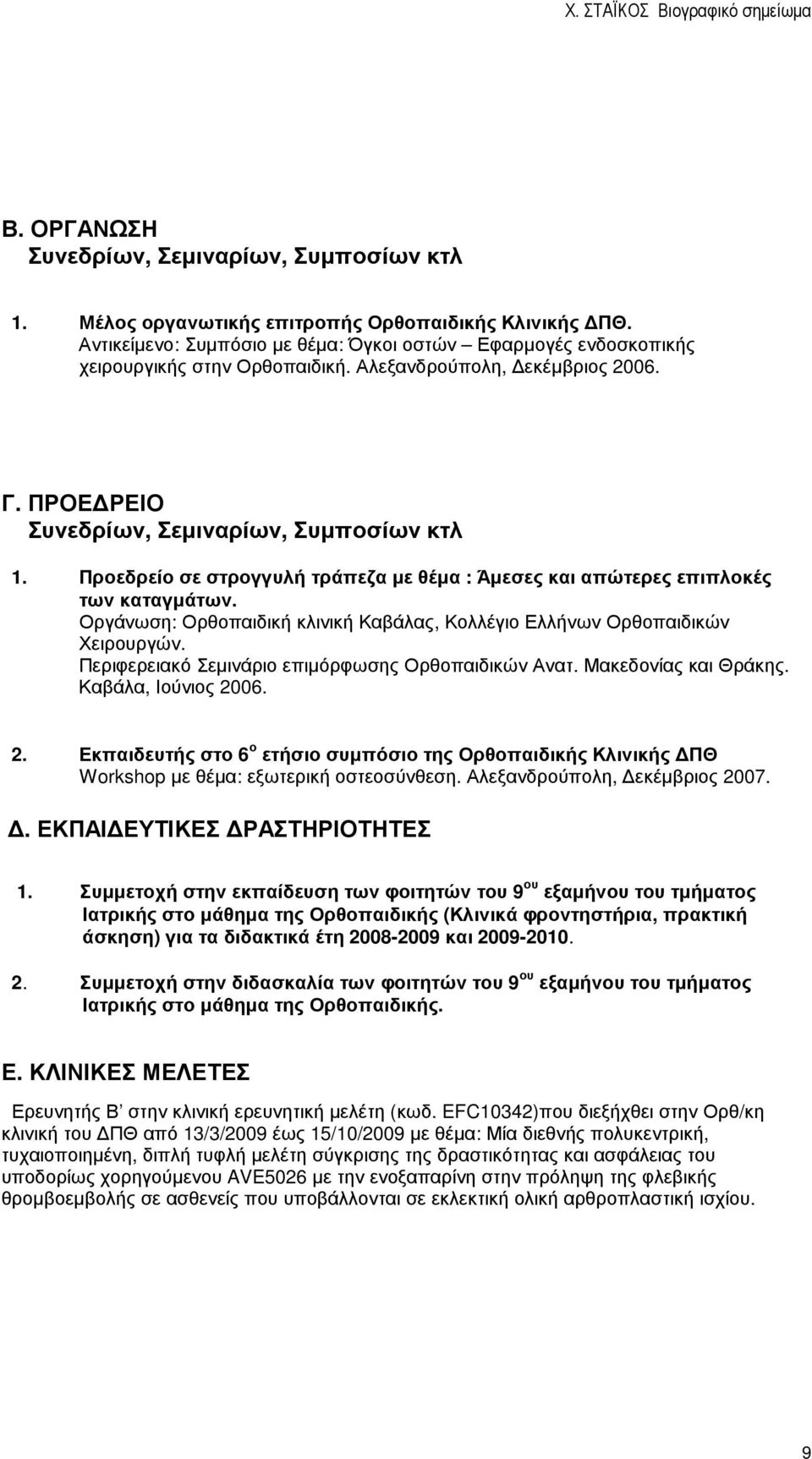 Προεδρείο σε στρογγυλή τράπεζα µε θέµα : Άµεσες και απώτερες επιπλοκές των καταγµάτων. Οργάνωση: Ορθοπαιδική κλινική Καβάλας, Κολλέγιο Ελλήνων Ορθοπαιδικών Χειρουργών.