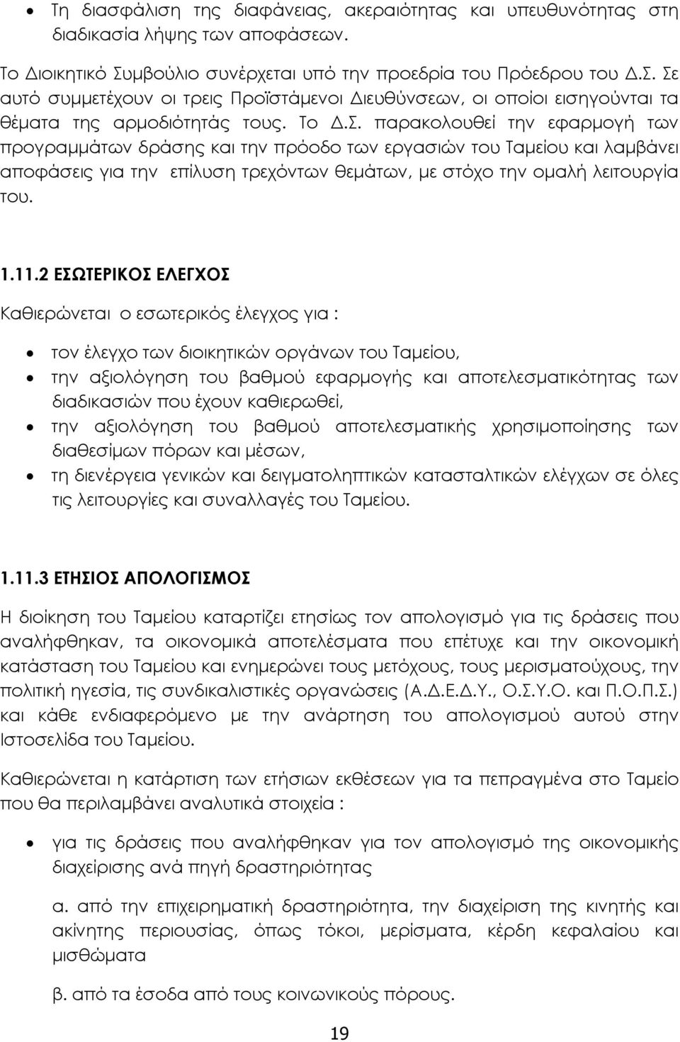 Σε αυτό συμμετέχουν οι τρεις Προϊστάμενοι Διευθύνσεων, οι οποίοι εισηγούνται τα θέματα της αρμοδιότητάς τους. Το Δ.Σ. παρακολουθεί την εφαρμογή των προγραμμάτων δράσης και την πρόοδο των εργασιών του Ταμείου και λαμβάνει αποφάσεις για την επίλυση τρεχόντων θεμάτων, με στόχο την ομαλή λειτουργία του.